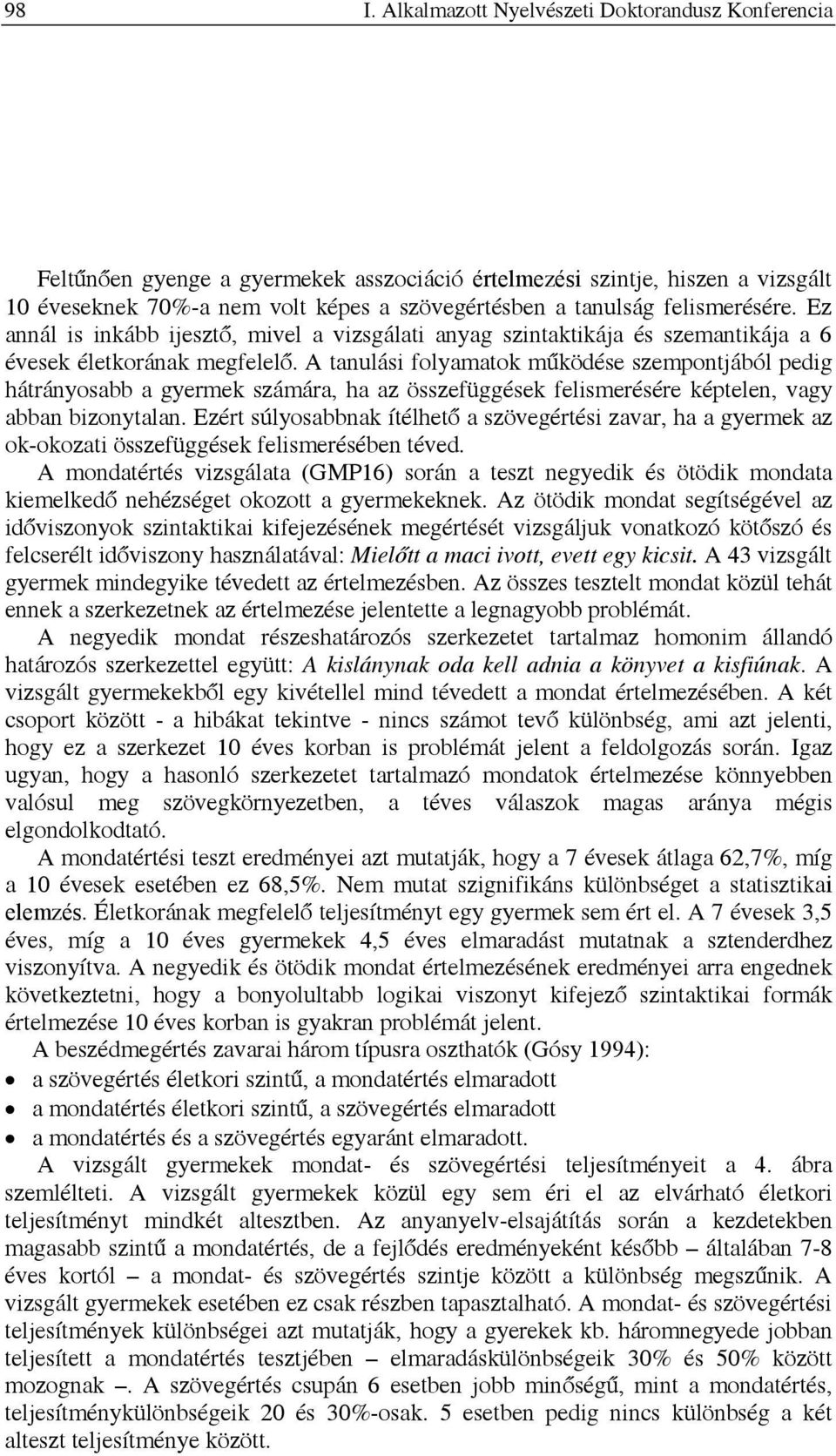 A tanulási folyamatok működése szempontjából pedig hátrányosabb a gyermek számára, ha az összefüggések felismerésére képtelen, vagy abban bizonytalan.