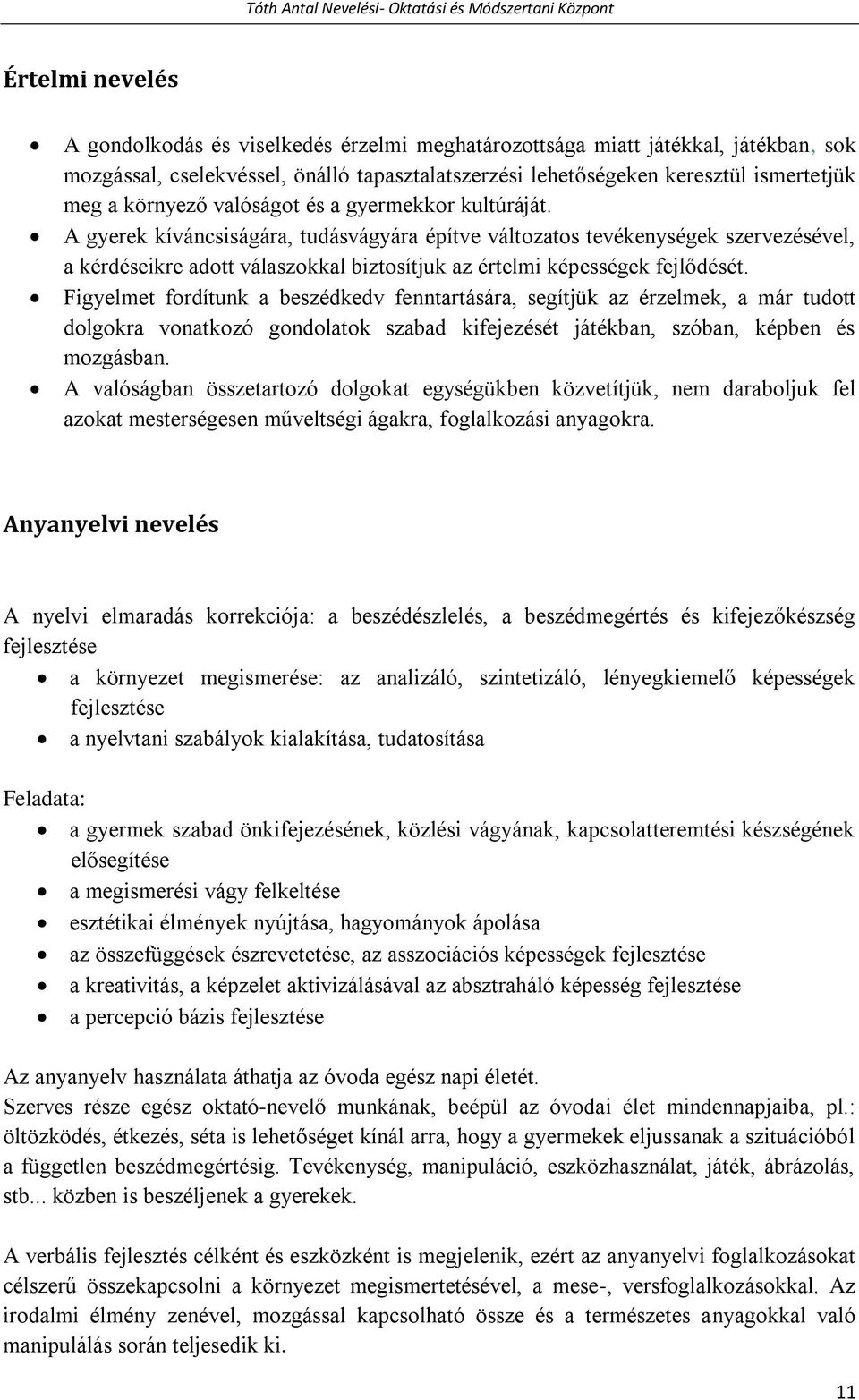 A gyerek kíváncsiságára, tudásvágyára építve változatos tevékenységek szervezésével, a kérdéseikre adott válaszokkal biztosítjuk az értelmi képességek fejlődését.