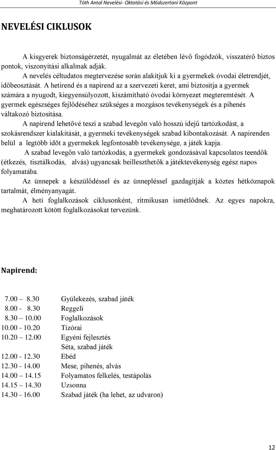 A hetirend és a napirend az a szervezeti keret, ami biztosítja a gyermek számára a nyugodt, kiegyensúlyozott, kiszámítható óvodai környezet megteremtését.