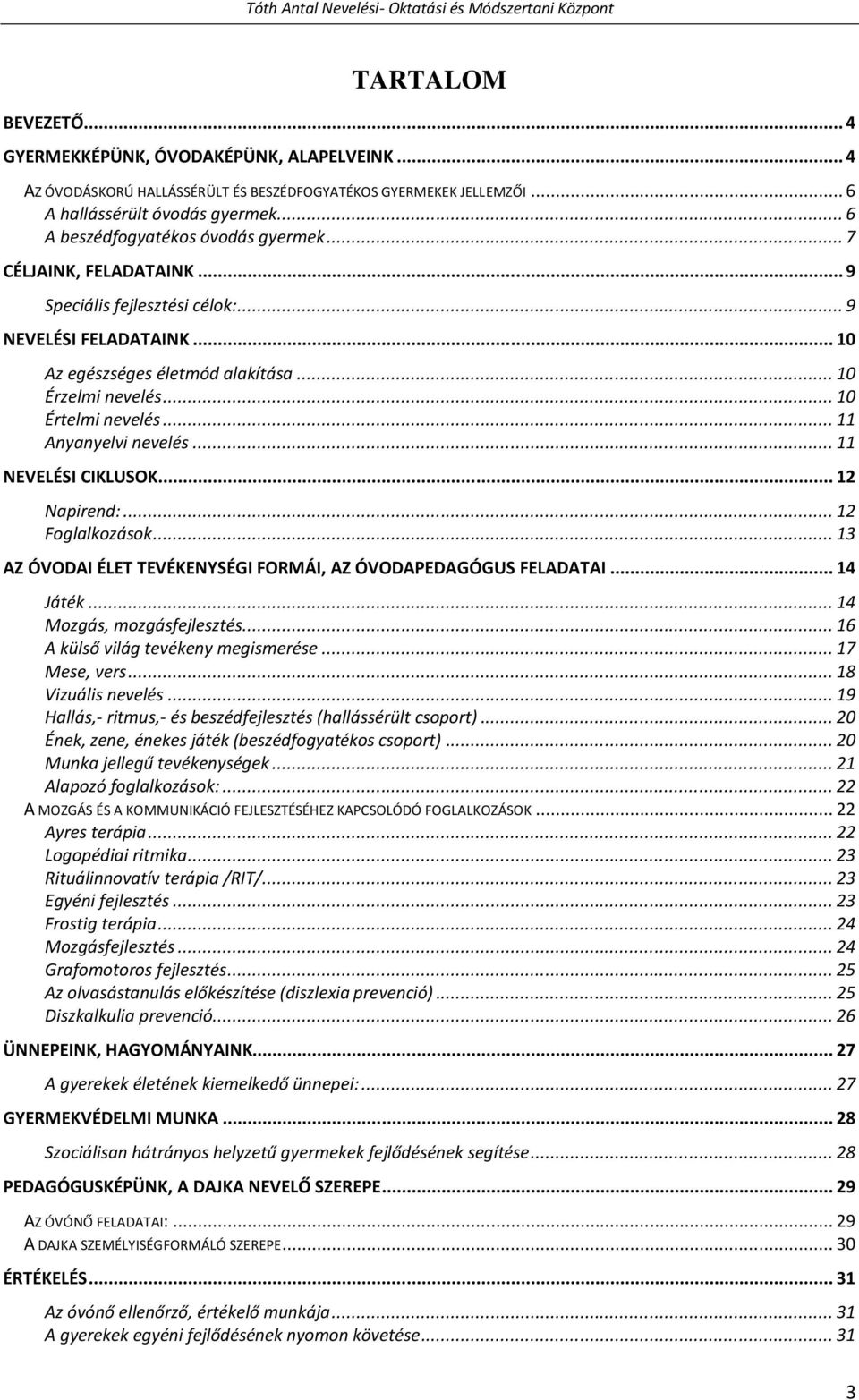 .. 10 Értelmi nevelés... 11 Anyanyelvi nevelés... 11 NEVELÉSI CIKLUSOK... 12 Napirend:... 12 Foglalkozások... 13 AZ ÓVODAI ÉLET TEVÉKENYSÉGI FORMÁI, AZ ÓVODAPEDAGÓGUS FELADATAI... 14 Játék.