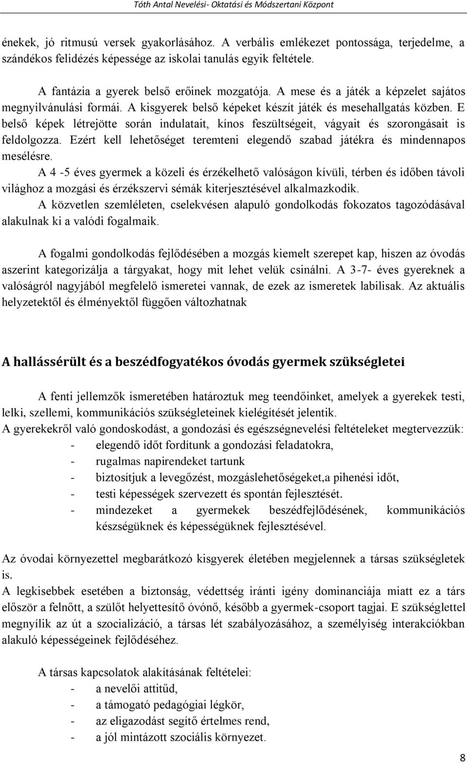 E belső képek létrejötte során indulatait, kínos feszültségeit, vágyait és szorongásait is feldolgozza. Ezért kell lehetőséget teremteni elegendő szabad játékra és mindennapos mesélésre.