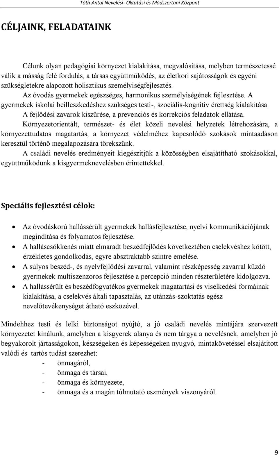 A gyermekek iskolai beilleszkedéshez szükséges testi-, szociális-kognitív érettség kialakítása. A fejlődési zavarok kiszűrése, a prevenciós és korrekciós feladatok ellátása.