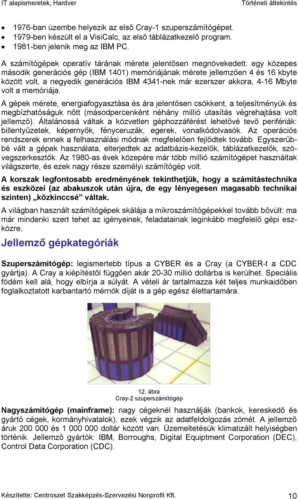 4341-nek már ezerszer akkora, 4-16 Mbyte volt a memóriája.