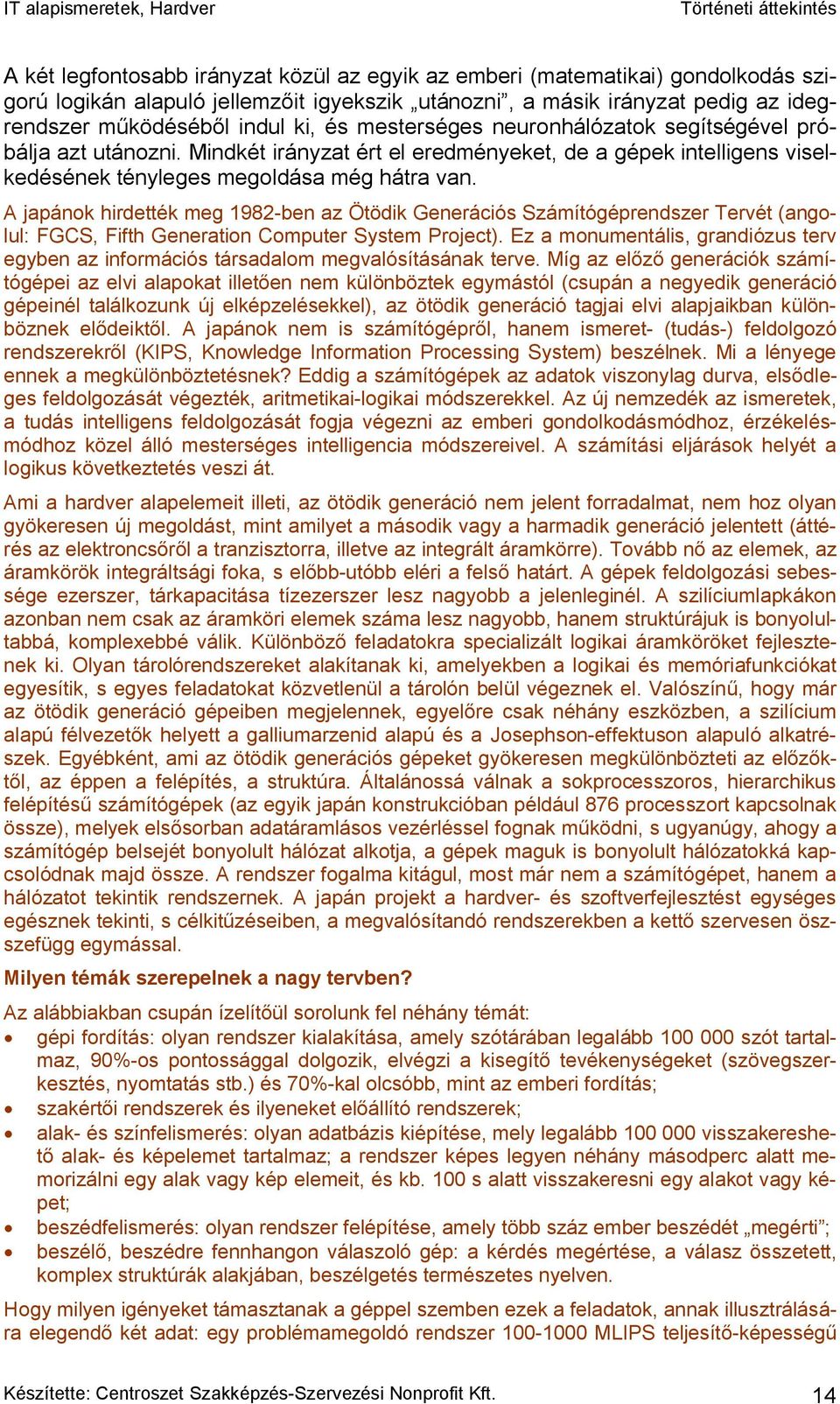 A japánok hirdették meg 1982-ben az Ötödik Generációs Számítógéprendszer Tervét (angolul: FGCS, Fifth Generation Computer System Project).