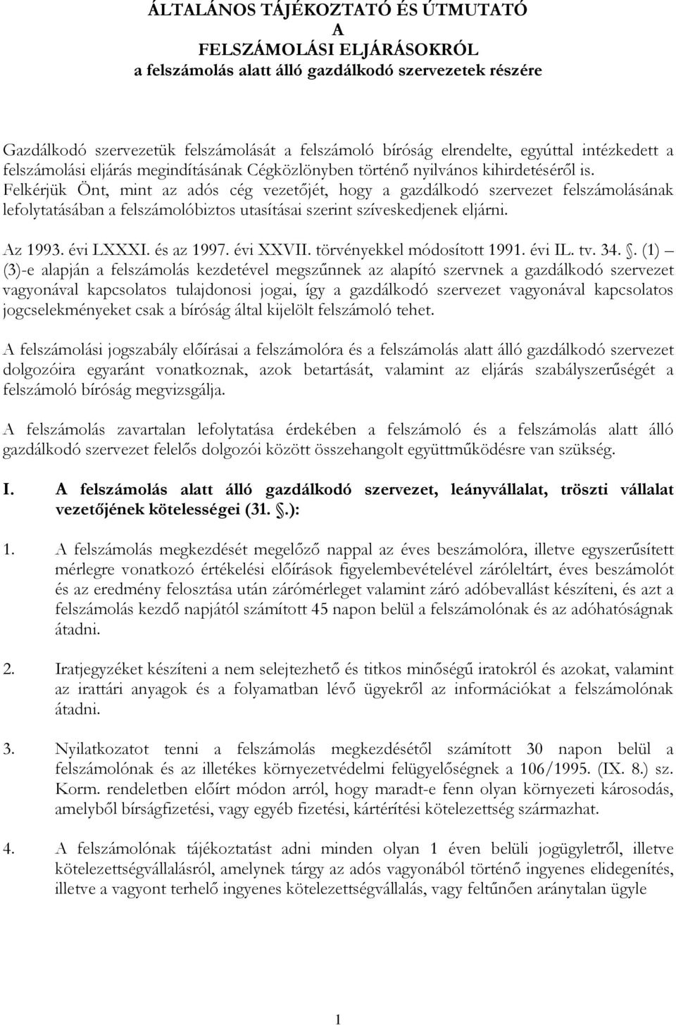 Felkérjük Önt, mint az adós cég vezetőjét, hogy a gazdálkodó szervezet felszámolásának lefolytatásában a felszámolóbiztos utasításai szerint szíveskedjenek eljárni. Az 1993. évi LXXXI. és az 1997.