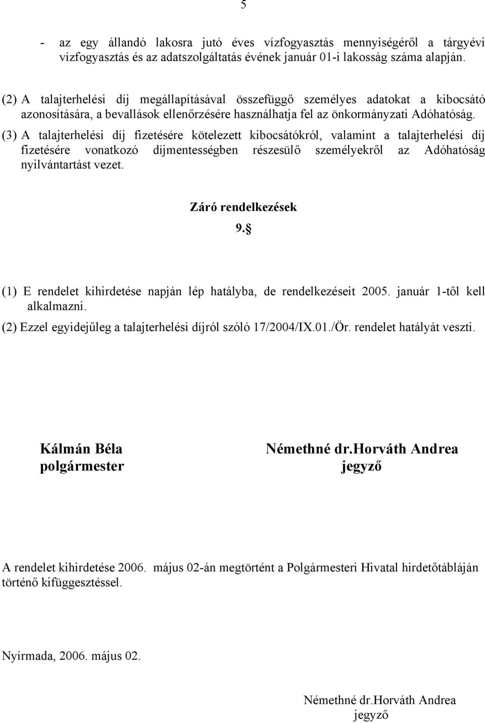 (3) A talajterhelési díj fizetésére kötelezett kibocsátókról, valamint a talajterhelési díj fizetésére vonatkozó díjmentességben részesülő személyekről az Adóhatóság nyilvántartást vezet.