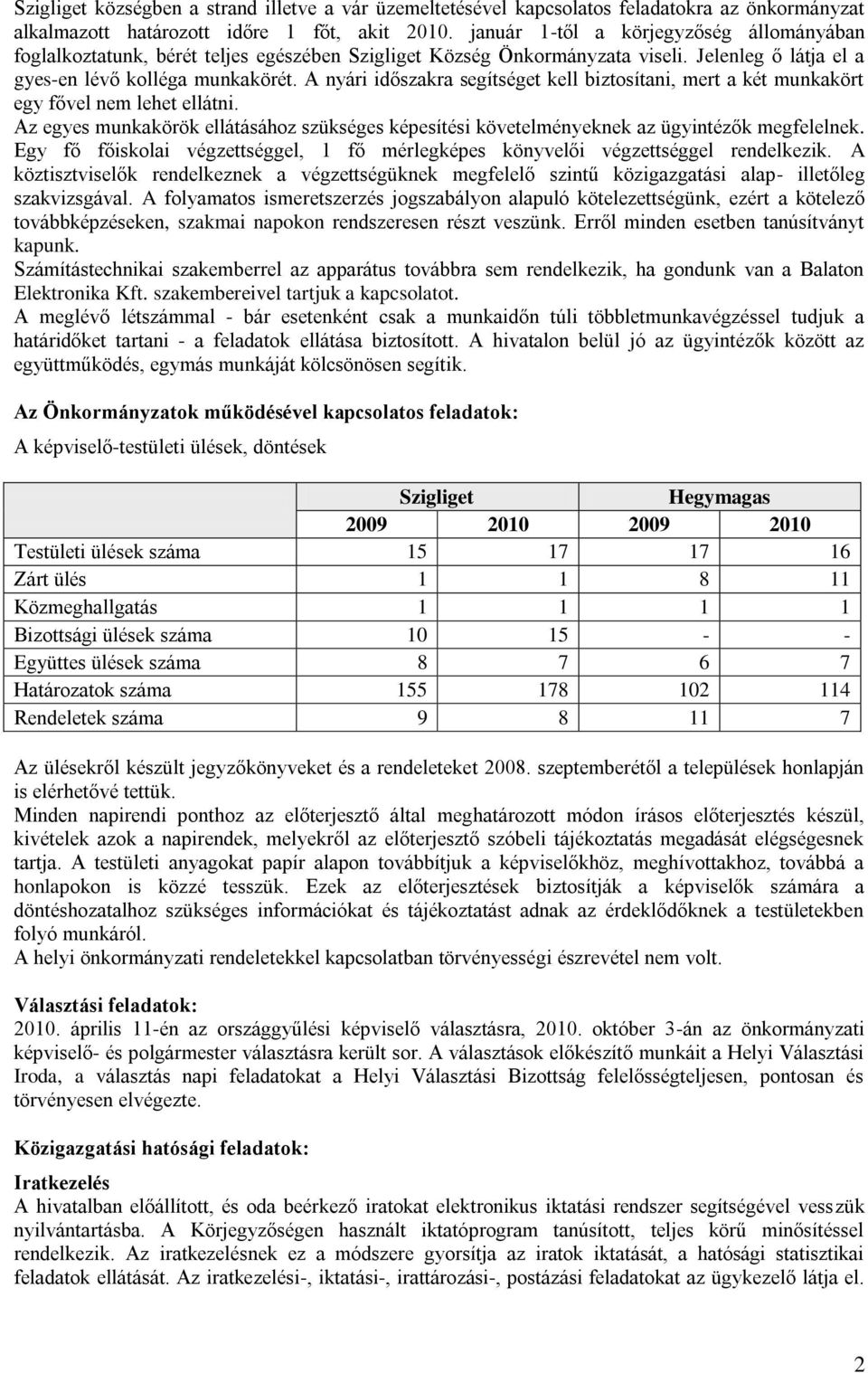 A nyári időszakra segítséget kell biztosítani, mert a két munkakört egy fővel nem lehet ellátni. Az egyes munkakörök ellátásához szükséges képesítési követelményeknek az ügyintézők megfelelnek.