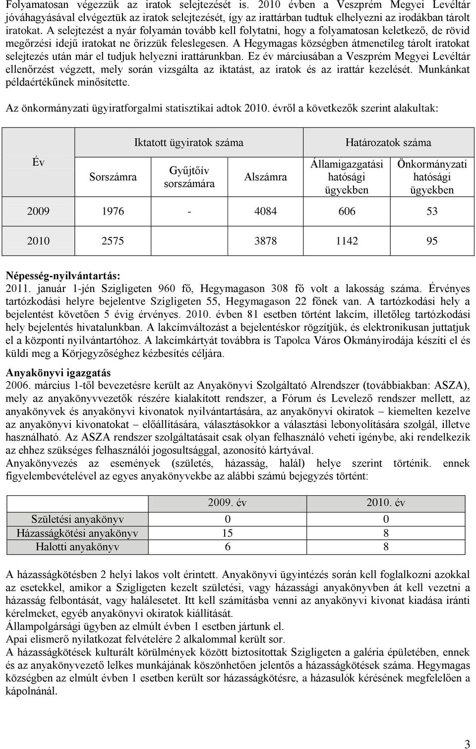 A selejtezést a nyár folyamán tovább kell folytatni, hogy a folyamatosan keletkező, de rövid megőrzési idejű iratokat ne őrizzük feleslegesen.