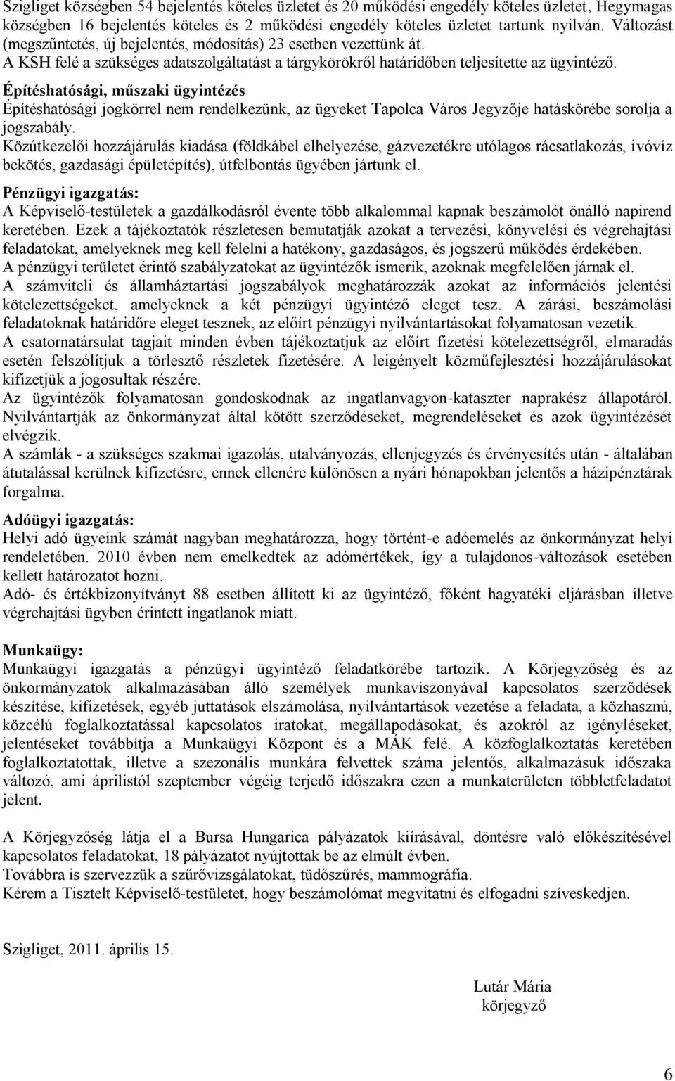 Építéshatósági, műszaki ügyintézés Építéshatósági jogkörrel nem rendelkezünk, az ügyeket Tapolca Város Jegyzője hatáskörébe sorolja a jogszabály.