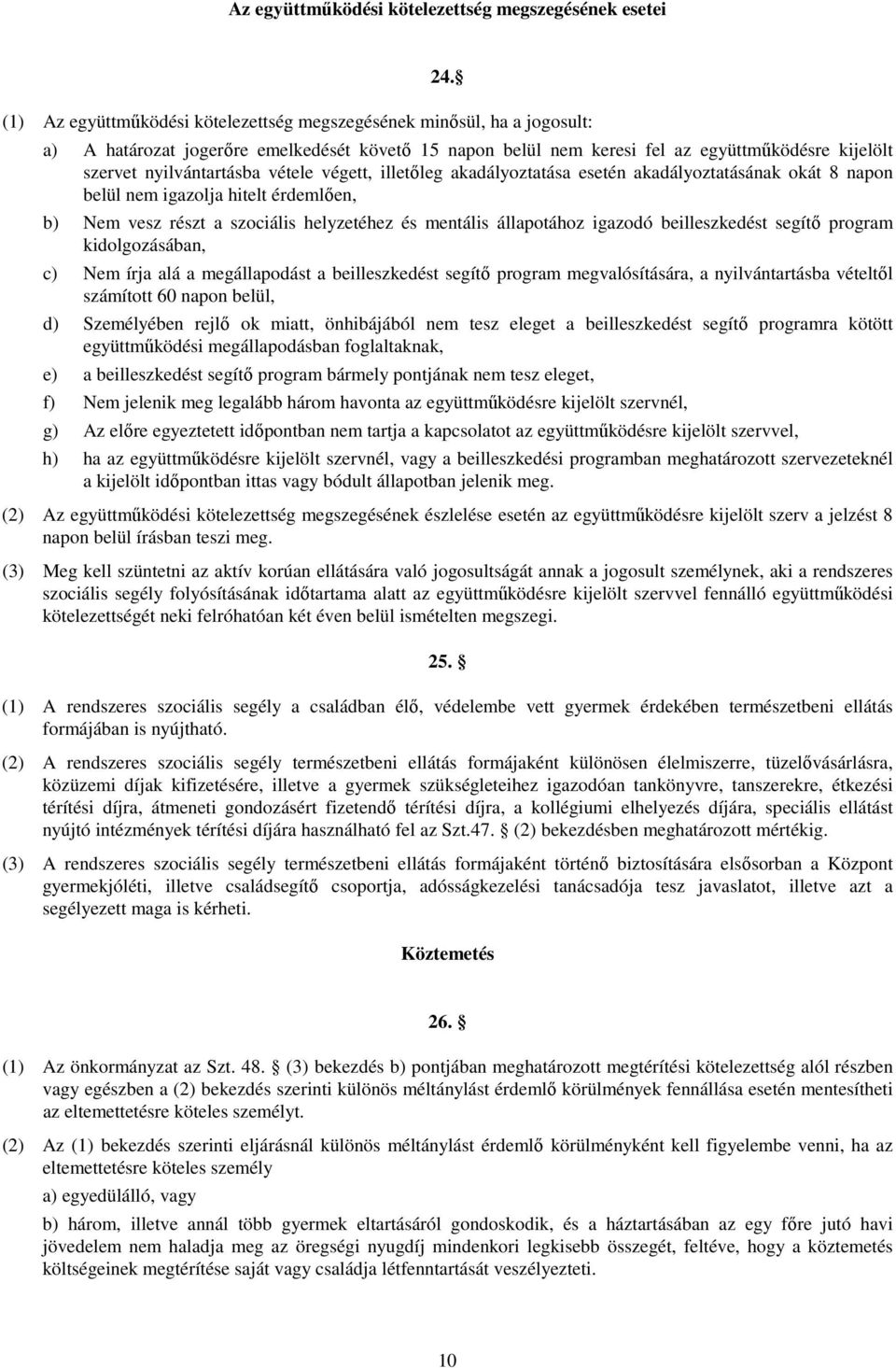 vétele végett, illetıleg akadályoztatása esetén akadályoztatásának okát 8 napon belül nem igazolja hitelt érdemlıen, b) Nem vesz részt a szociális helyzetéhez és mentális állapotához igazodó