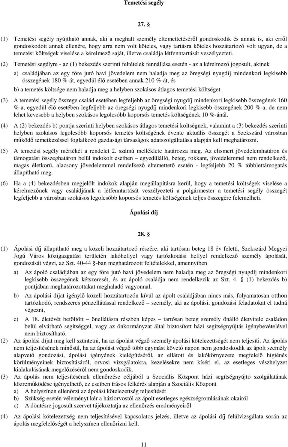 hozzátartozó volt ugyan, de a temetési költségek viselése a kérelmezı saját, illetve családja létfenntartását veszélyezteti.