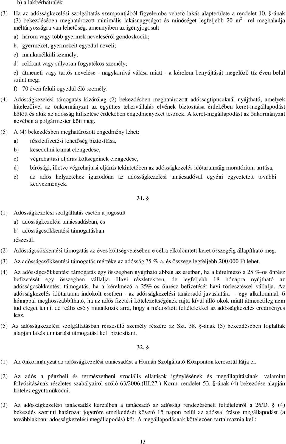 nevelésérıl gondoskodik; b) gyermekét, gyermekeit egyedül neveli; c) munkanélküli személy; d) rokkant vagy súlyosan fogyatékos személy; e) átmeneti vagy tartós nevelése - nagykorúvá válása miatt - a