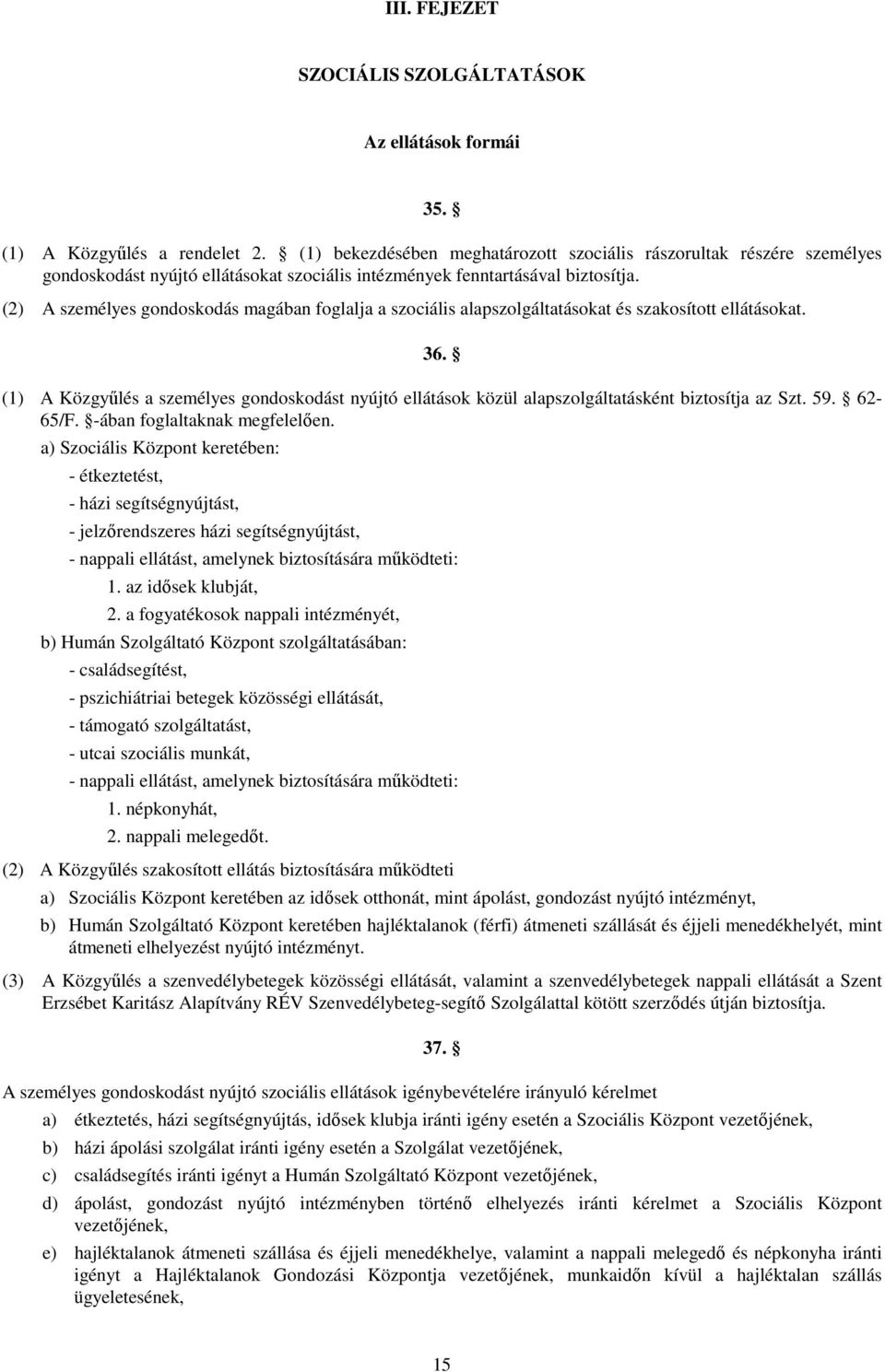 (2) A személyes gondoskodás magában foglalja a szociális alapszolgáltatásokat és szakosított ellátásokat. 36.