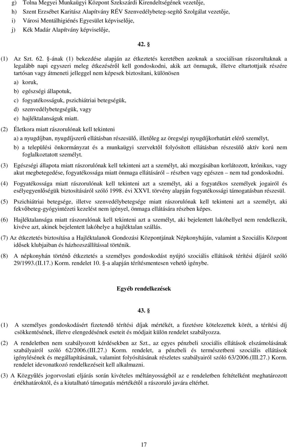 -ának (1) bekezdése alapján az étkeztetés keretében azoknak a szociálisan rászorultaknak a legalább napi egyszeri meleg étkezésérıl kell gondoskodni, akik azt önmaguk, illetve eltartottjaik részére