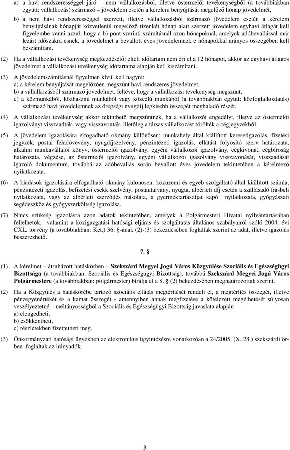 kell figyelembe venni azzal, hogy a b) pont szerinti számításnál azon hónapoknál, amelyek adóbevallással már lezárt idıszakra esnek, a jövedelmet a bevallott éves jövedelemnek e hónapokkal arányos