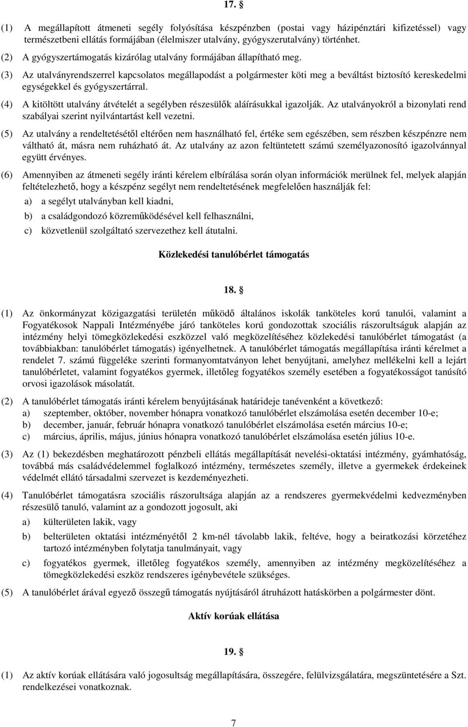 (3) Az utalványrendszerrel kapcsolatos megállapodást a polgármester köti meg a beváltást biztosító kereskedelmi egységekkel és gyógyszertárral.