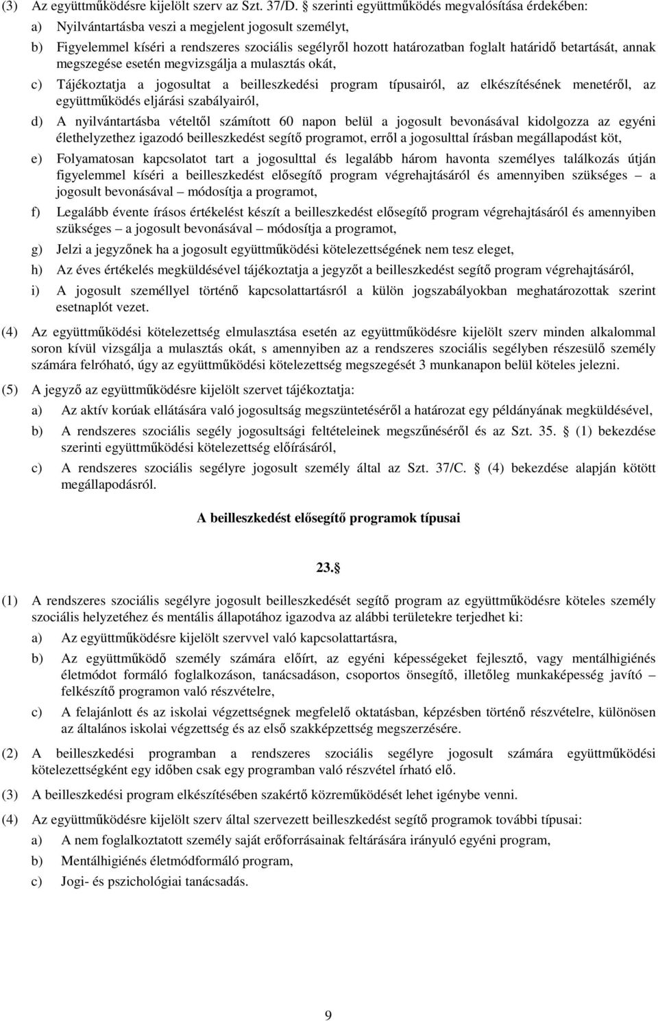 betartását, annak megszegése esetén megvizsgálja a mulasztás okát, c) Tájékoztatja a jogosultat a beilleszkedési program típusairól, az elkészítésének menetérıl, az együttmőködés eljárási