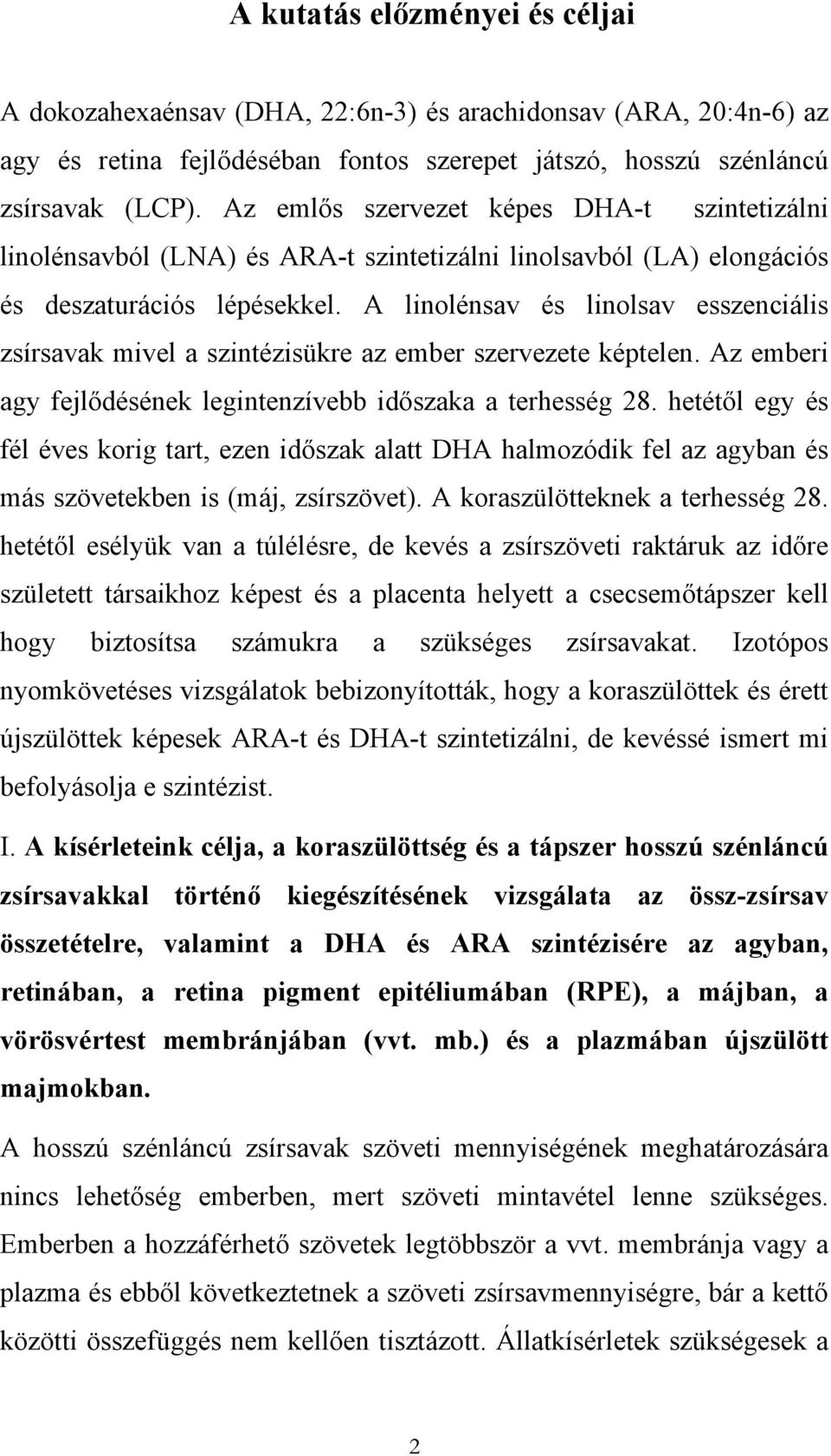 A linolénsav és linolsav esszenciális zsírsavak mivel a szintézisükre az ember szervezete képtelen. Az emberi agy fejlődésének legintenzívebb időszaka a terhesség 28.