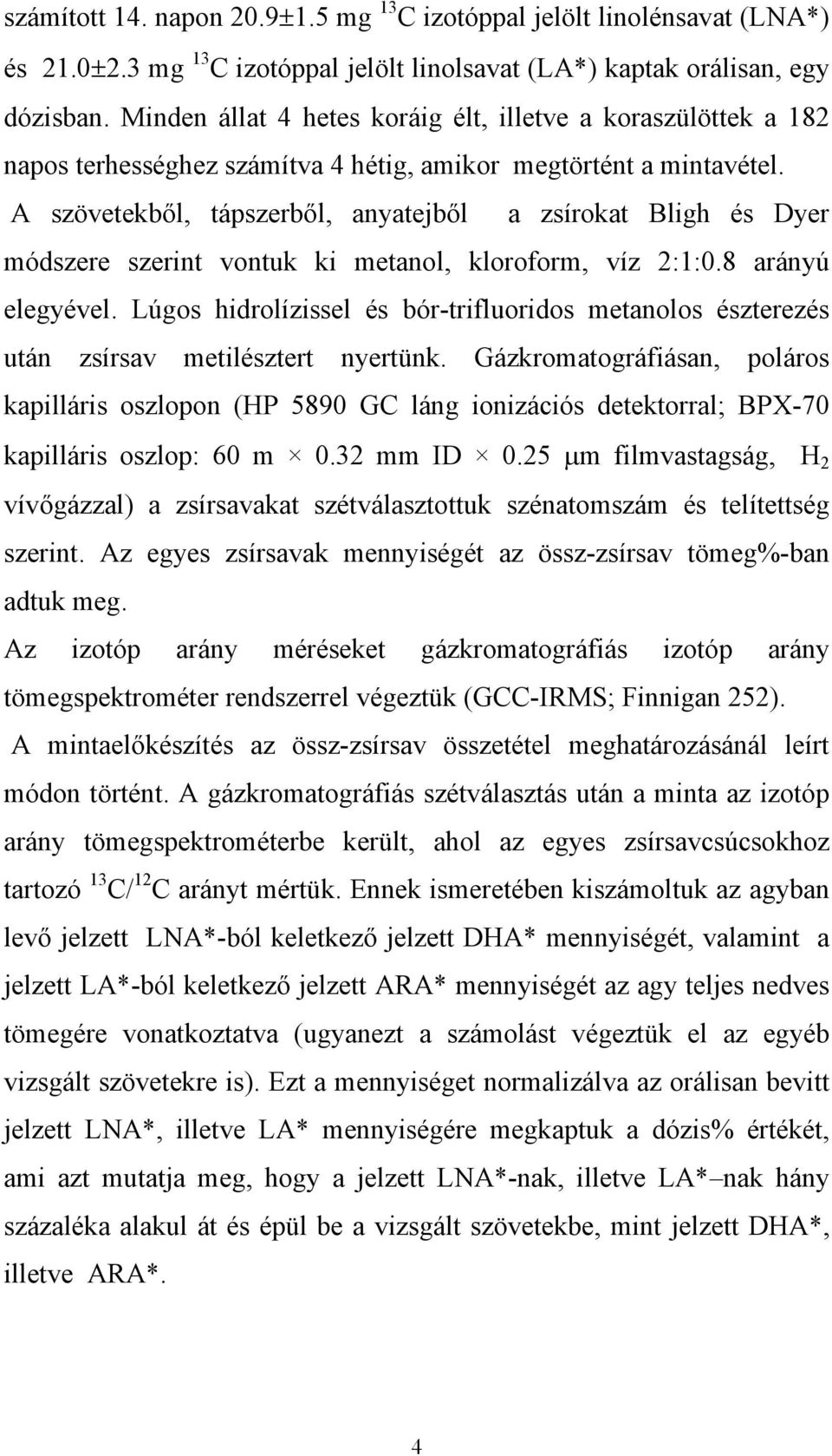 A szövetekből, tápszerből, anyatejből a zsírokat Bligh és Dyer módszere szerint vontuk ki metanol, kloroform, víz 2:1:0.8 arányú elegyével.