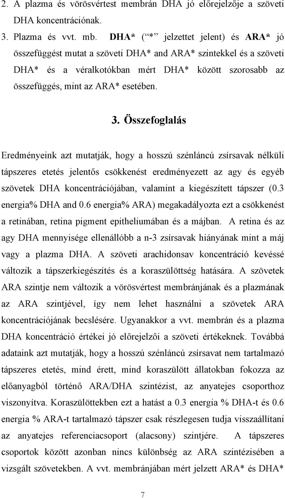 Összefoglalás Eredményeink azt mutatják, hogy a hosszú szénláncú zsírsavak nélküli tápszeres etetés jelentős csökkenést eredményezett az agy és egyéb szövetek DHA koncentrációjában, valamint a