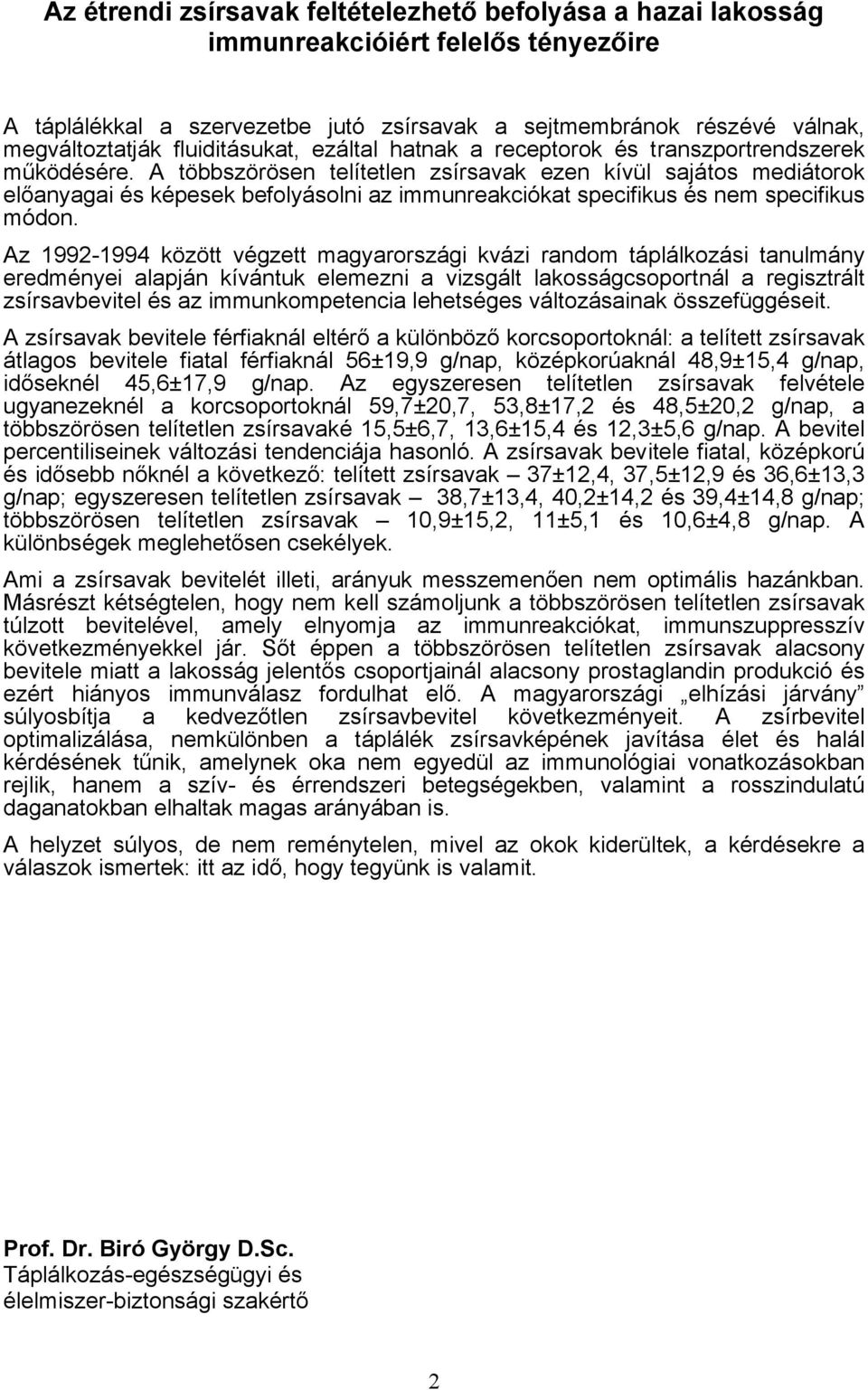 A többszörösen telítetlen zsírsavak ezen kívül sajátos mediátorok előanyagai és képesek befolyásolni az immunreakciókat specifikus és nem specifikus módon.