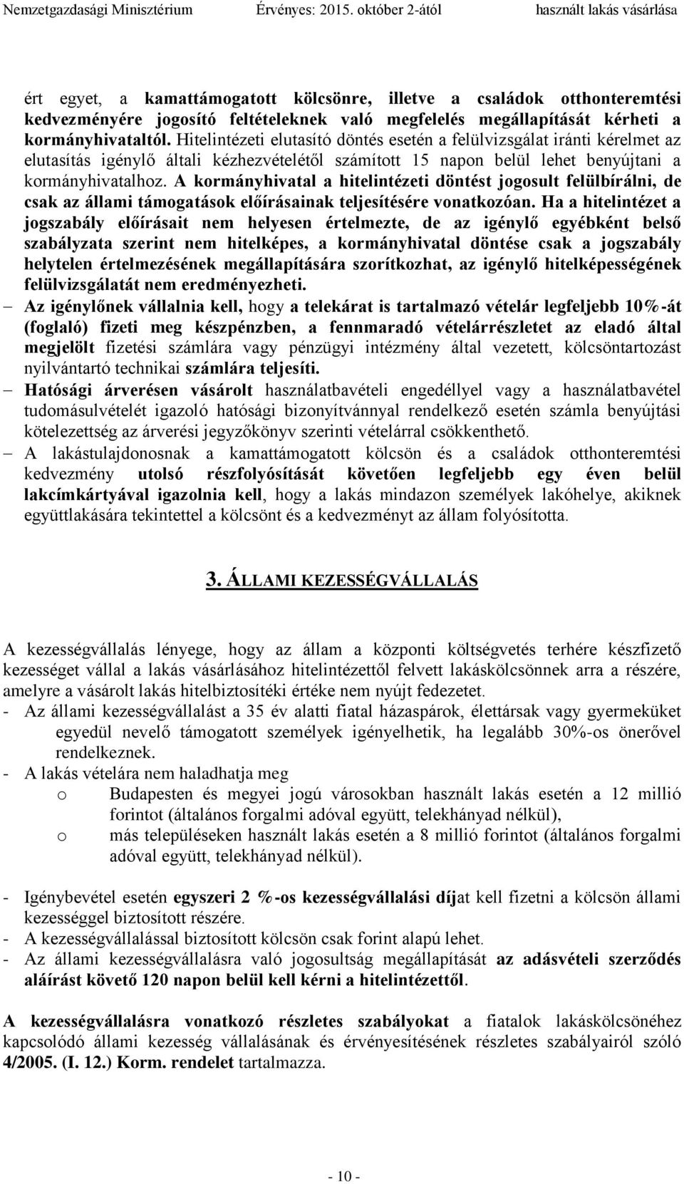 A kormányhivatal a hitelintézeti döntést jogosult felülbírálni, de csak az állami támogatások előírásainak teljesítésére vonatkozóan.