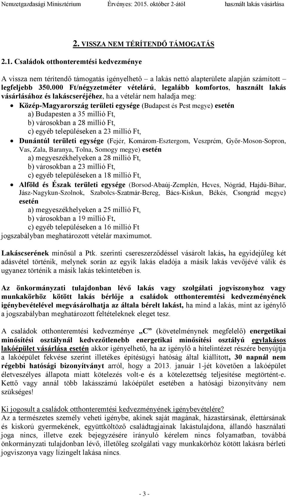 Budapesten a 35 millió Ft, b) városokban a 28 millió Ft, c) egyéb településeken a 23 millió Ft, Dunántúl területi egysége (Fejér, Komárom-Esztergom, Veszprém, Győr-Moson-Sopron, Vas, Zala, Baranya,