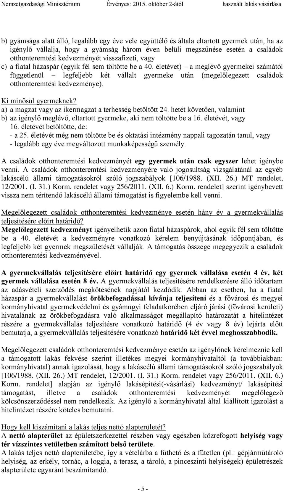 életévet) a meglévő gyermekei számától függetlenül legfeljebb két vállalt gyermeke után (megelőlegezett családok otthonteremtési kedvezménye). Ki minősül gyermeknek?