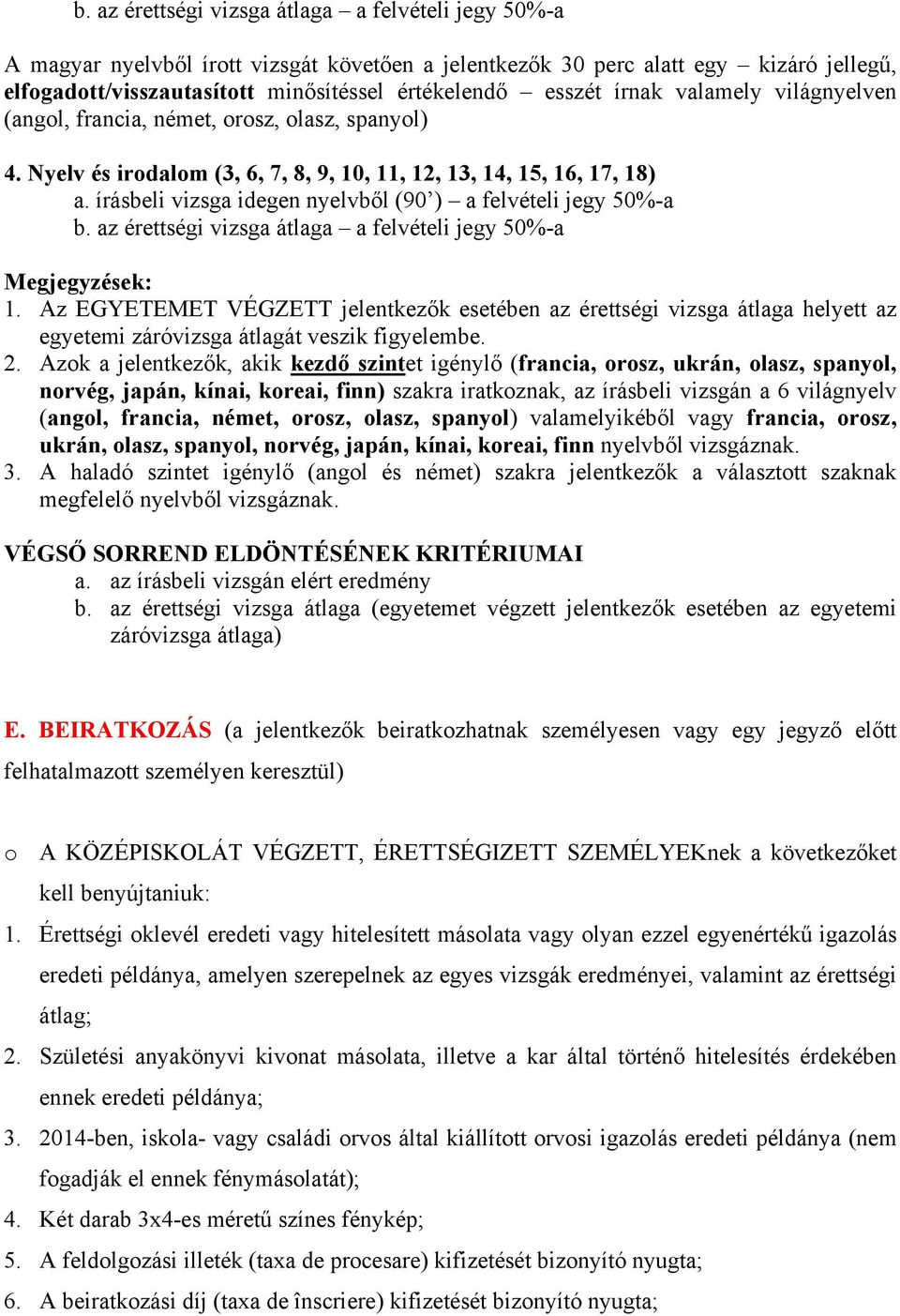 írásbeli vizsga idegen nyelvből (90 ) a felvételi jegy 50%-a b. az érettségi vizsga átlaga a felvételi jegy 50%-a Megjegyzések: 1.