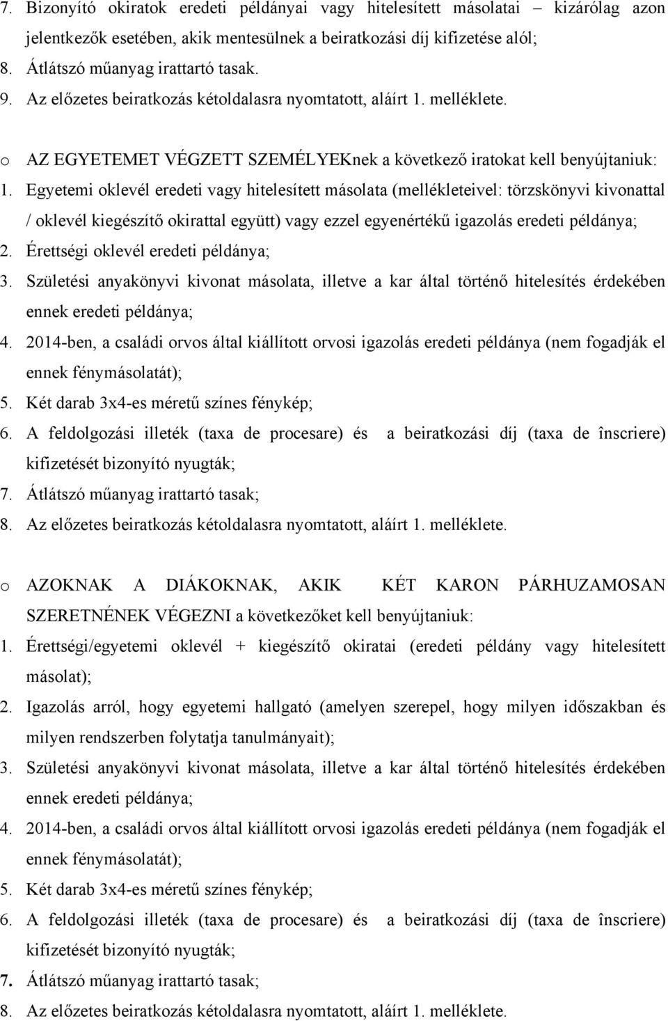 Egyetemi oklevél eredeti vagy hitelesített másolata (mellékleteivel: törzskönyvi kivonattal / oklevél kiegészítő okirattal együtt) vagy ezzel egyenértékű igazolás eredeti példánya; 2.