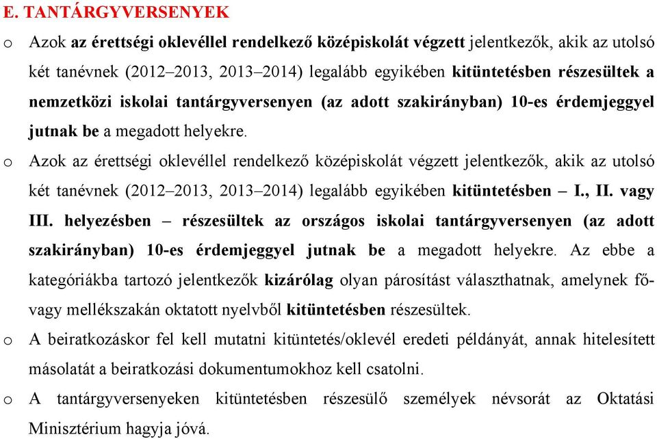 o Azok az érettségi oklevéllel rendelkező középiskolát végzett jelentkezők, akik az utolsó két tanévnek (2012 2013, 2013 2014) legalább egyikében kitüntetésben I., II. vagy III.