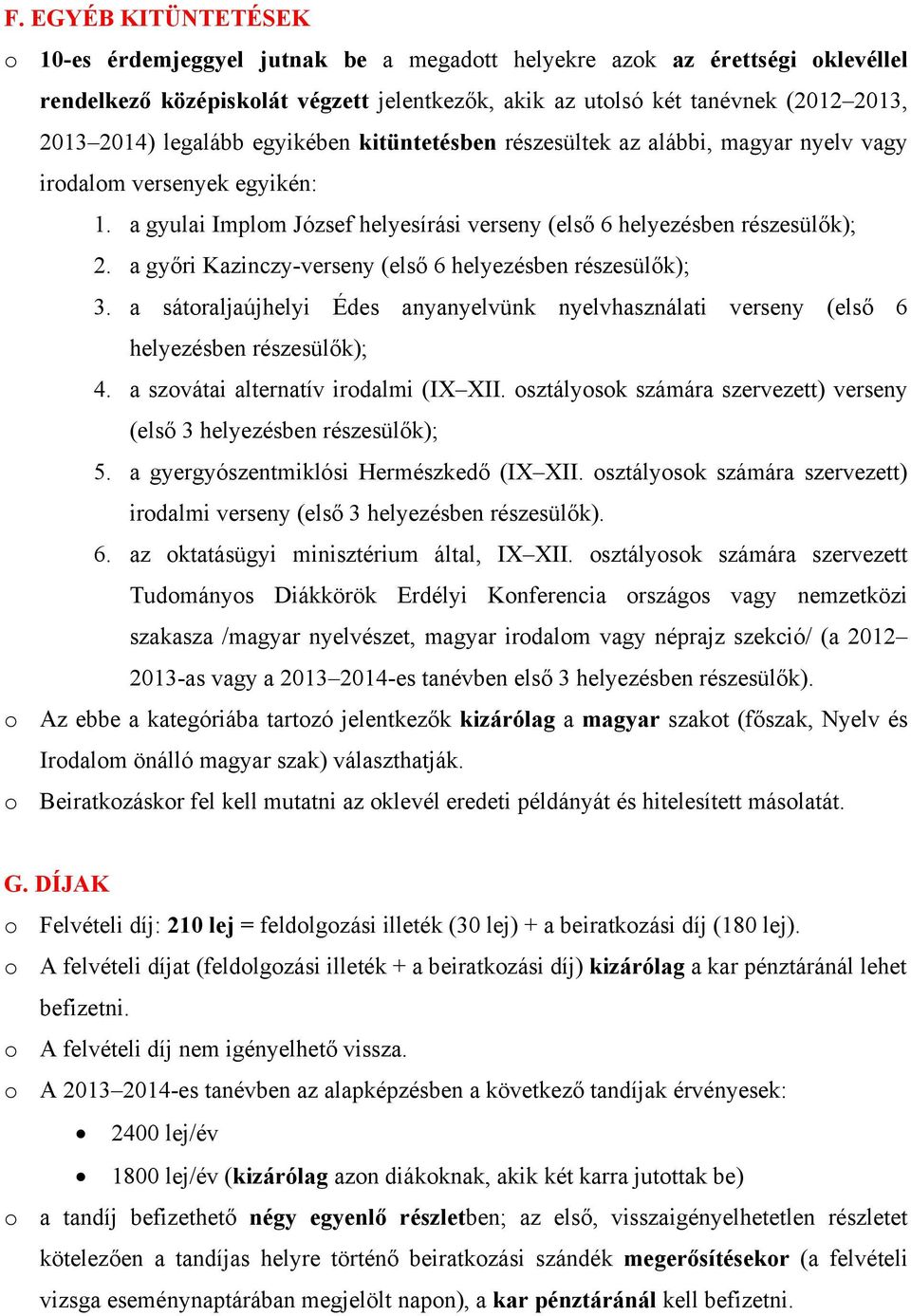 a győri Kazinczy-verseny (első 6 helyezésben részesülők); 3. a sátoraljaújhelyi Édes anyanyelvünk nyelvhasználati verseny (első 6 helyezésben részesülők); 4. a szovátai alternatív irodalmi (IX XII.