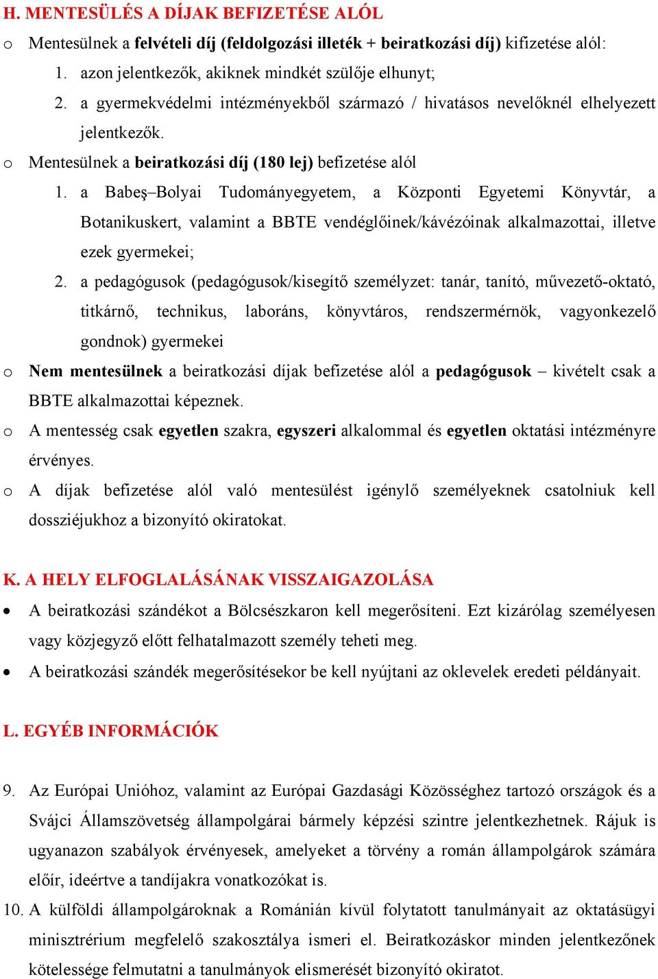 a Babeş Bolyai Tudományegyetem, a Központi Egyetemi Könyvtár, a Botanikuskert, valamint a BBTE vendéglőinek/kávézóinak alkalmazottai, illetve ezek gyermekei; 2.