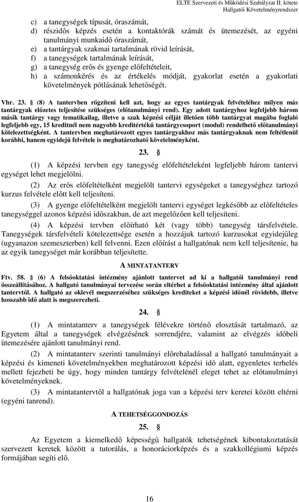 (8) A tantervben rögzíteni kell azt, hogy az egyes tantárgyak felvételéhez milyen más tantárgyak előzetes teljesítése szükséges (előtanulmányi rend).