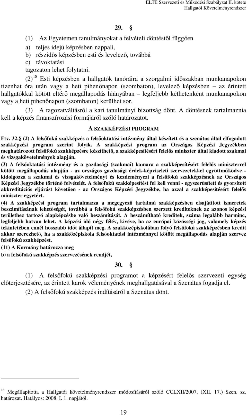 megállapodás hiányában legfeljebb kéthetenként munkanapokon vagy a heti pihenőnapon (szombaton) kerülhet sor. (3) A tagozatváltásról a kari tanulmányi bizottság dönt.