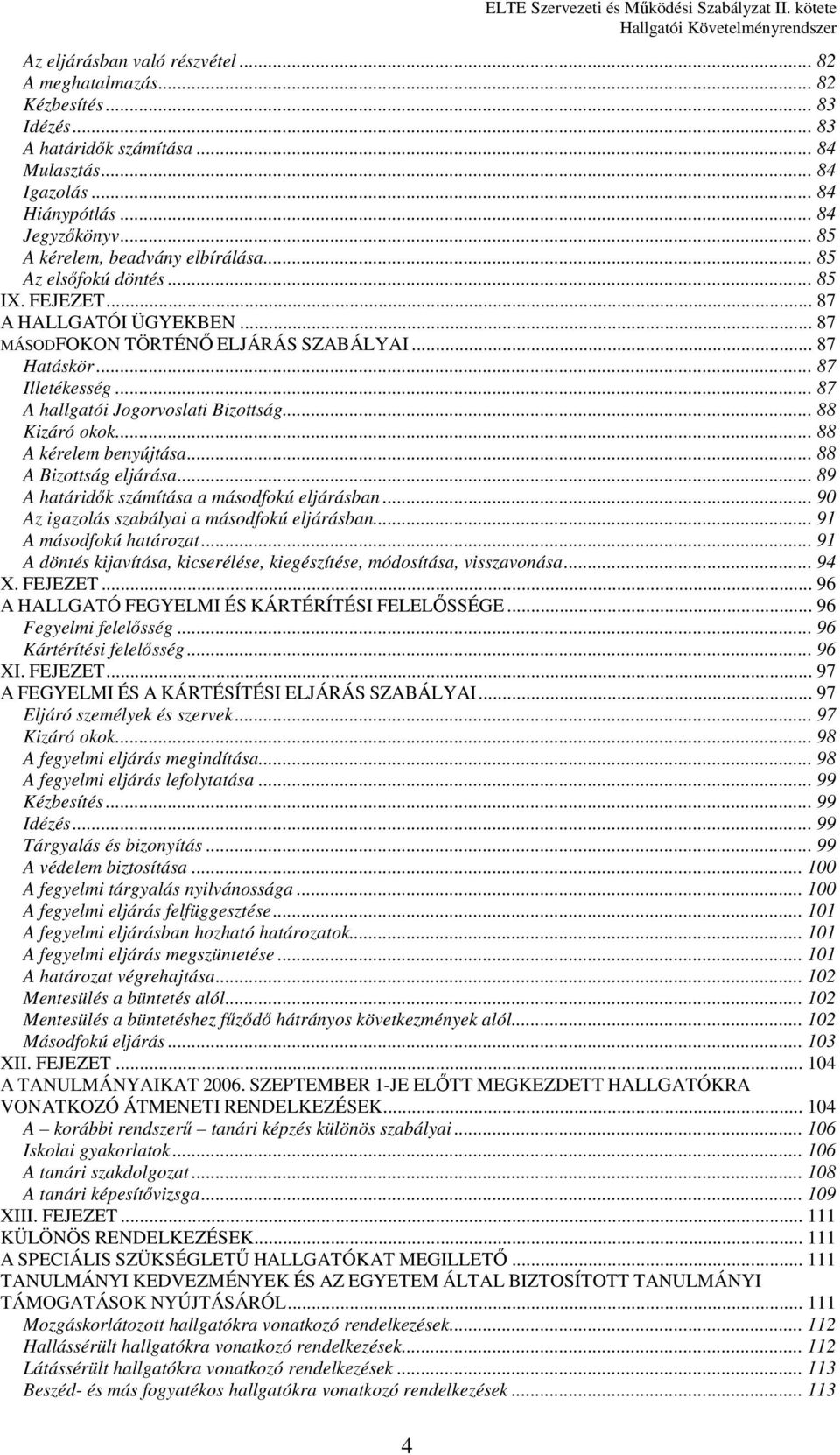 .. 87 A hallgatói Jogorvoslati Bizottság... 88 Kizáró okok... 88 A kérelem benyújtása... 88 A Bizottság eljárása... 89 A határidők számítása a másodfokú eljárásban.