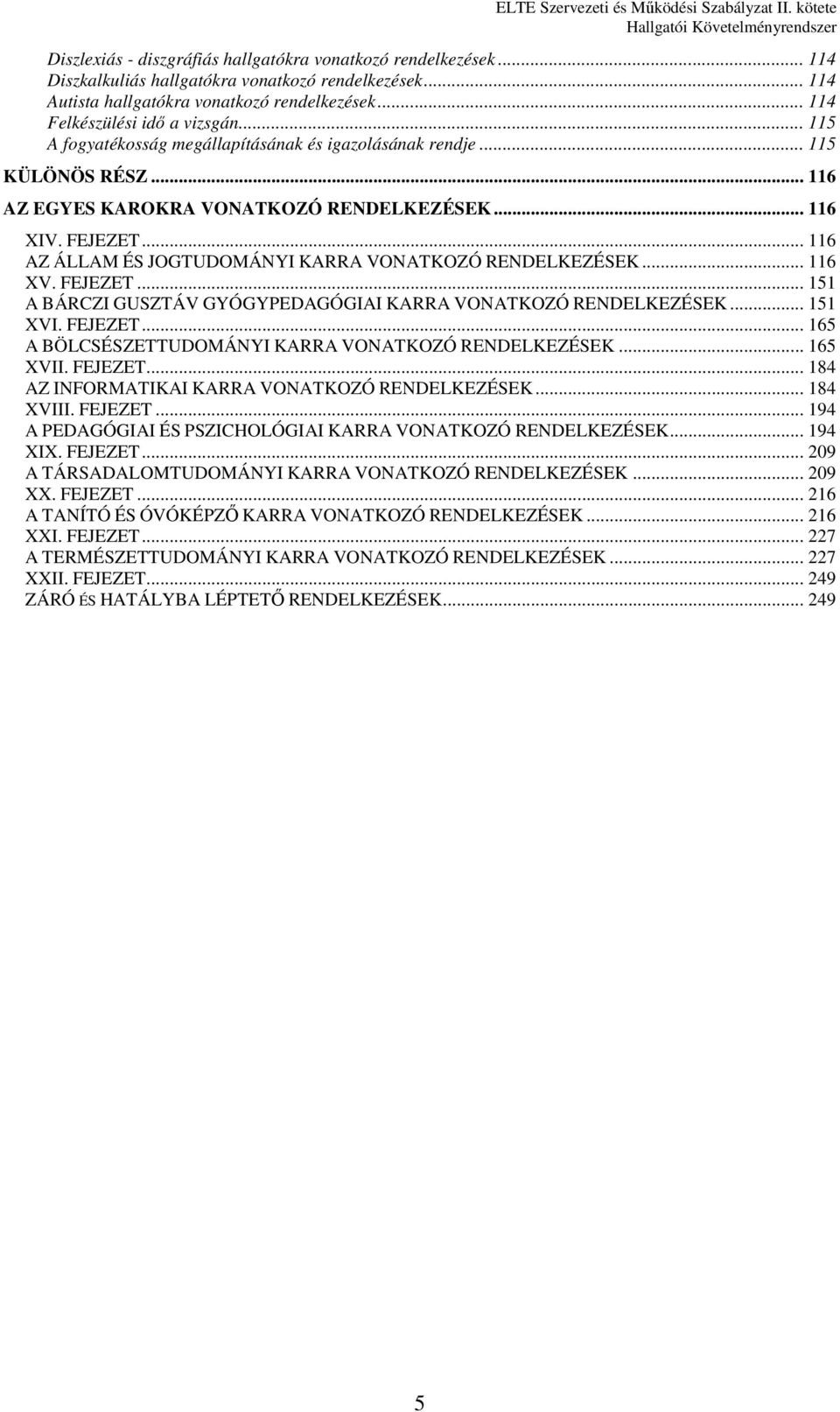 .. 116 AZ ÁLLAM ÉS JOGTUDOMÁNYI KARRA VONATKOZÓ RENDELKEZÉSEK... 116 XV. FEJEZET... 151 A BÁRCZI GUSZTÁV GYÓGYPEDAGÓGIAI KARRA VONATKOZÓ RENDELKEZÉSEK... 151 XVI. FEJEZET... 165 A BÖLCSÉSZETTUDOMÁNYI KARRA VONATKOZÓ RENDELKEZÉSEK.