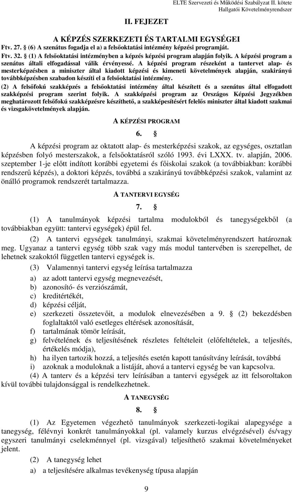 A képzési program részeként a tantervet alap- és mesterképzésben a miniszter által kiadott képzési és kimeneti követelmények alapján, szakirányú továbbképzésben szabadon készíti el a felsőoktatási