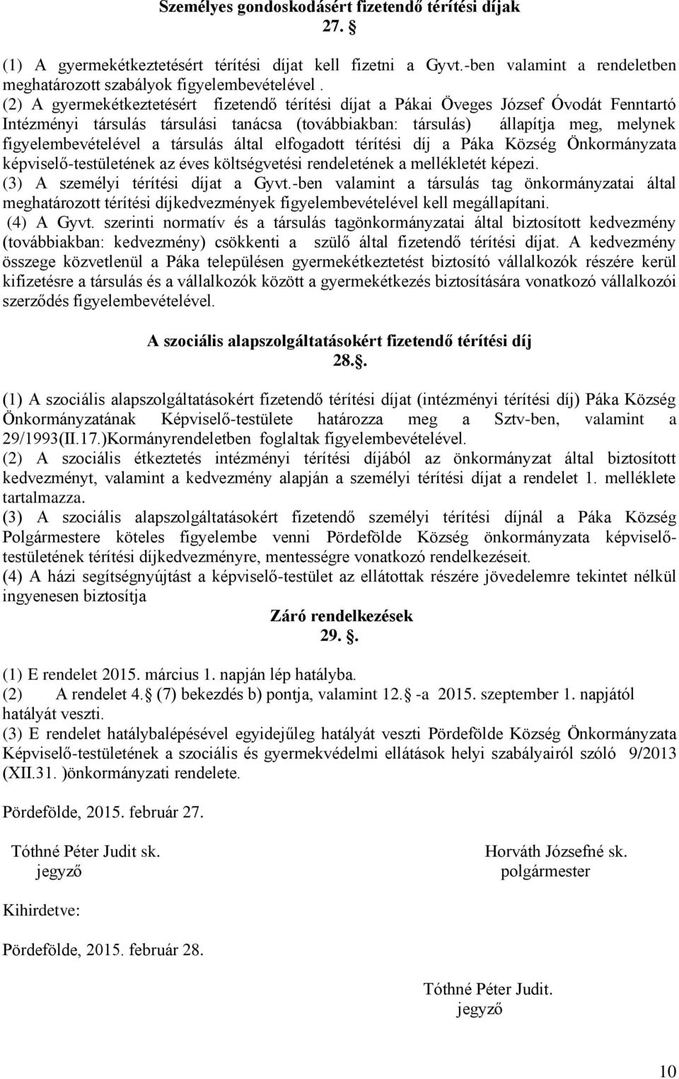 társulás által elfogadott térítési díj a Páka Község Önkormányzata képviselő-testületének az éves költségvetési rendeletének a mellékletét képezi. (3) A személyi térítési díjat a Gyvt.