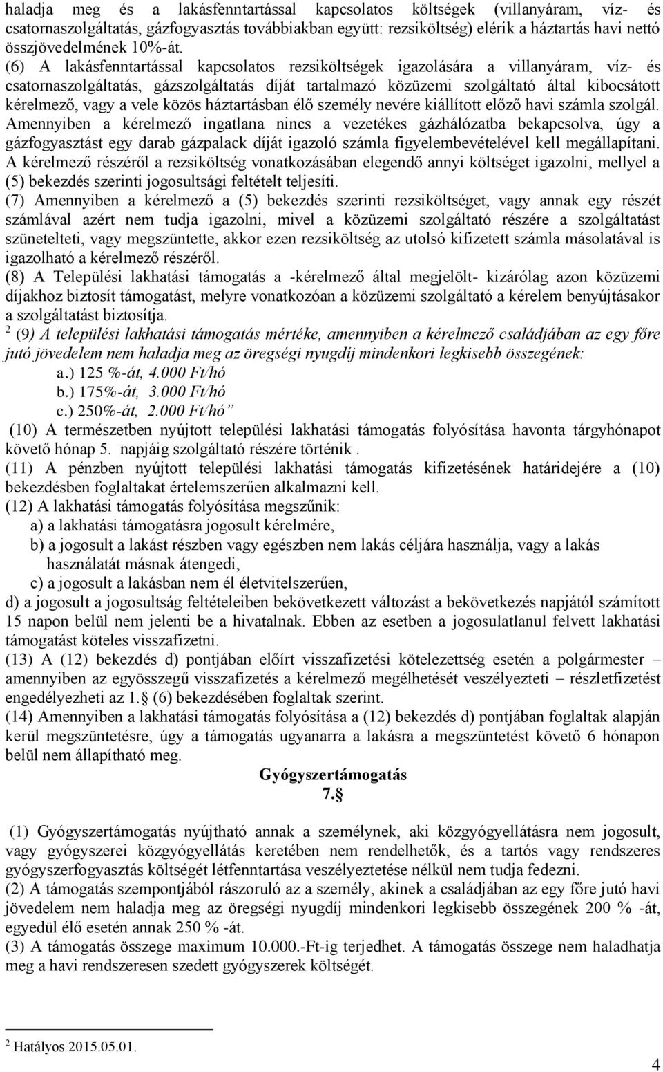 (6) A lakásfenntartással kapcsolatos rezsiköltségek igazolására a villanyáram, víz- és csatornaszolgáltatás, gázszolgáltatás díját tartalmazó közüzemi szolgáltató által kibocsátott kérelmező, vagy a