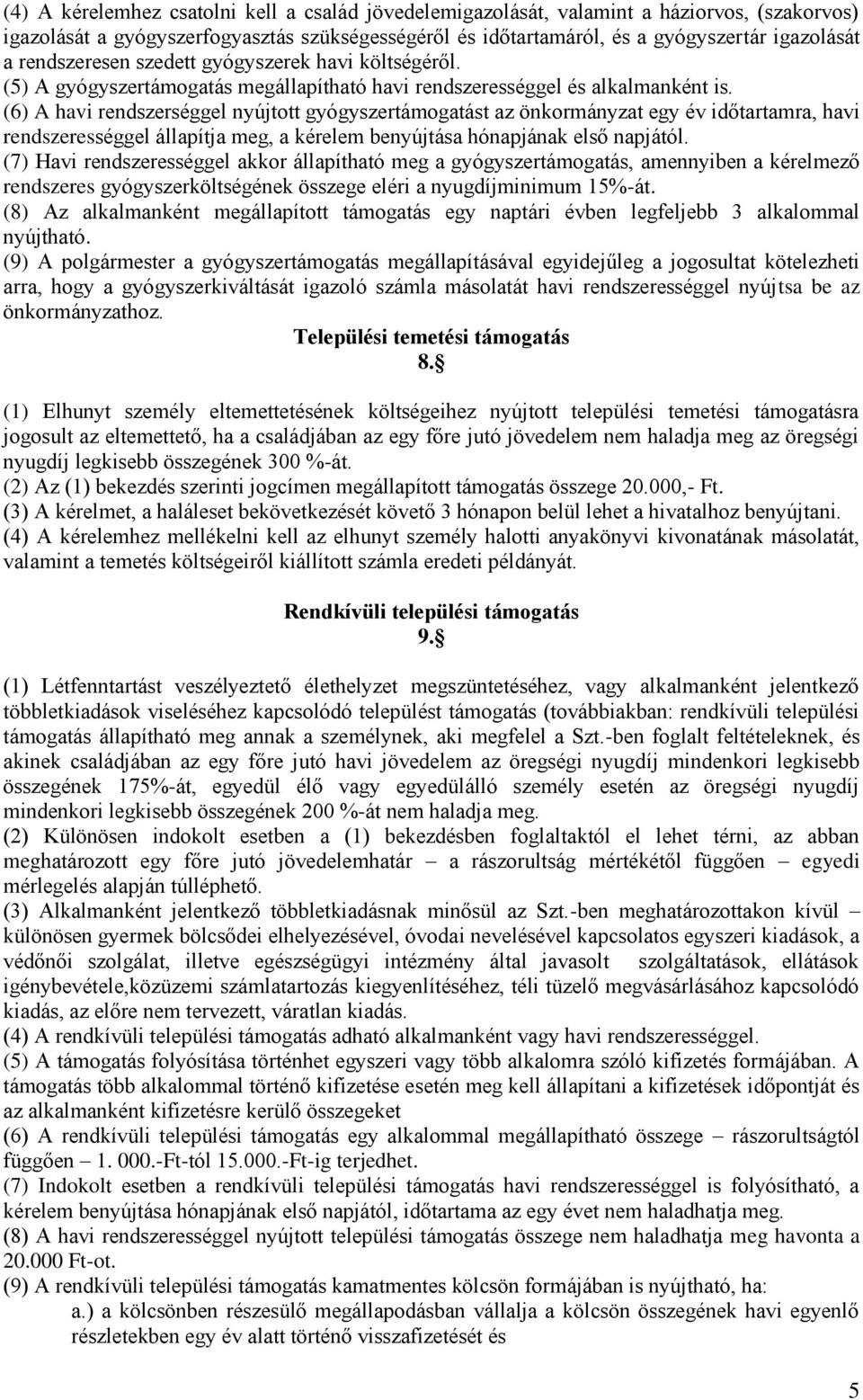 (6) A havi rendszerséggel nyújtott gyógyszertámogatást az önkormányzat egy év időtartamra, havi rendszerességgel állapítja meg, a kérelem benyújtása hónapjának első napjától.