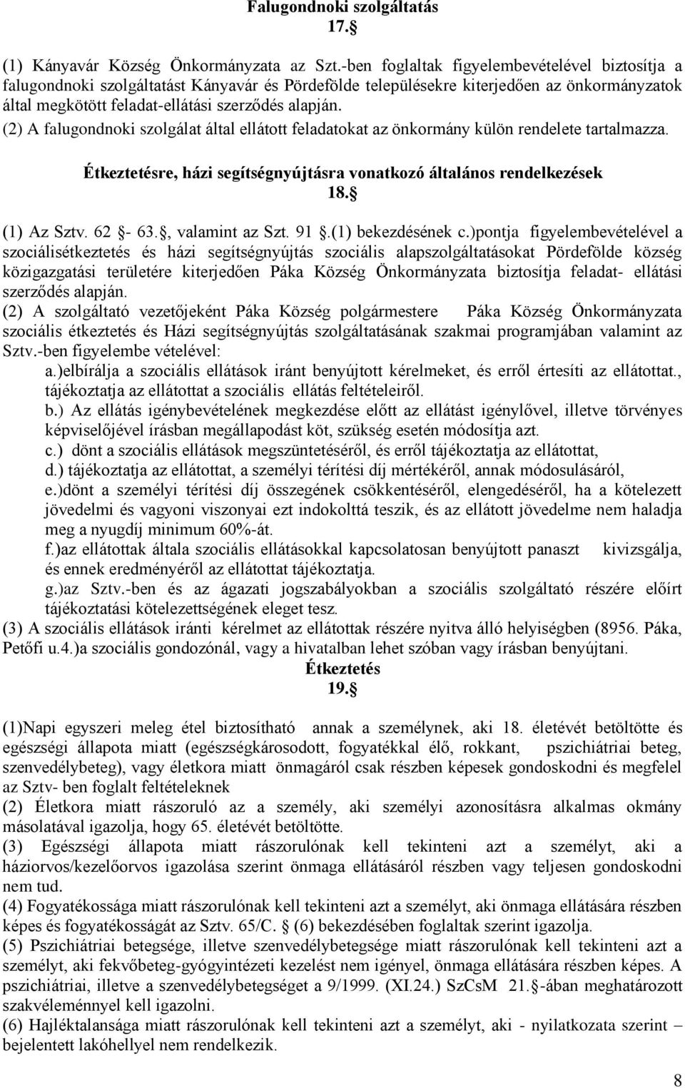 (2) A falugondnoki szolgálat által ellátott feladatokat az önkormány külön rendelete tartalmazza. Étkeztetésre, házi segítségnyújtásra vonatkozó általános rendelkezések 18. (1) Az Sztv. 62-63.