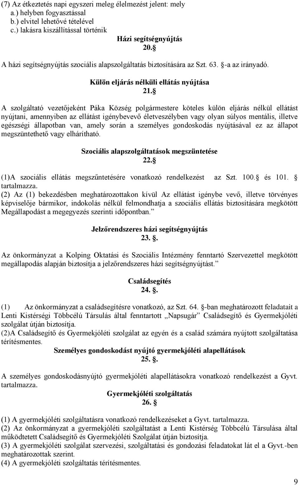 A szolgáltató vezetőjeként Páka Község polgármestere köteles külön eljárás nélkül ellátást nyújtani, amennyiben az ellátást igénybevevő életveszélyben vagy olyan súlyos mentális, illetve egészségi