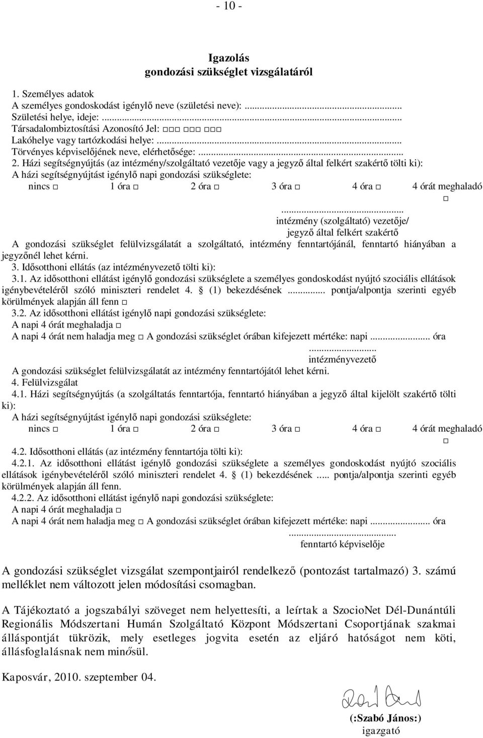 Házi segítségnyújtás (az intézmény/szolgáltató vezetője vagy a jegyző által felkért szakértő tölti ki): A házi segítségnyújtást igénylő napi gondozási szükséglete: nincs 1 óra 2 óra 3 óra 4 óra 4