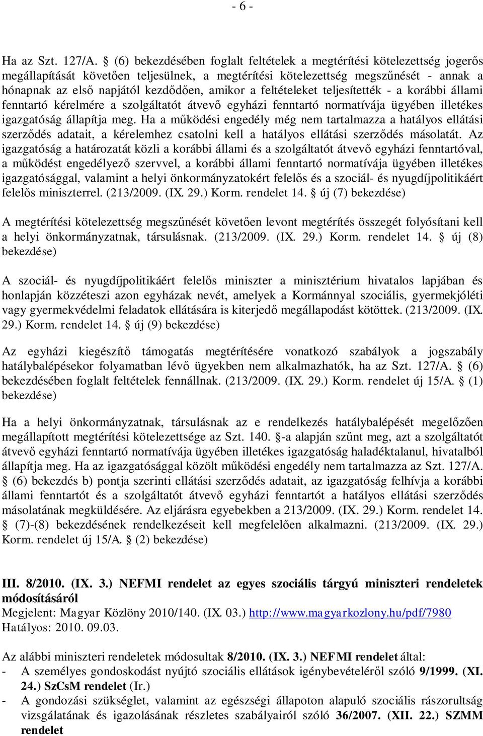 amikor a feltételeket teljesítették - a korábbi állami fenntartó kérelmére a szolgáltatót átvevő egyházi fenntartó normatívája ügyében illetékes igazgatóság állapítja meg.