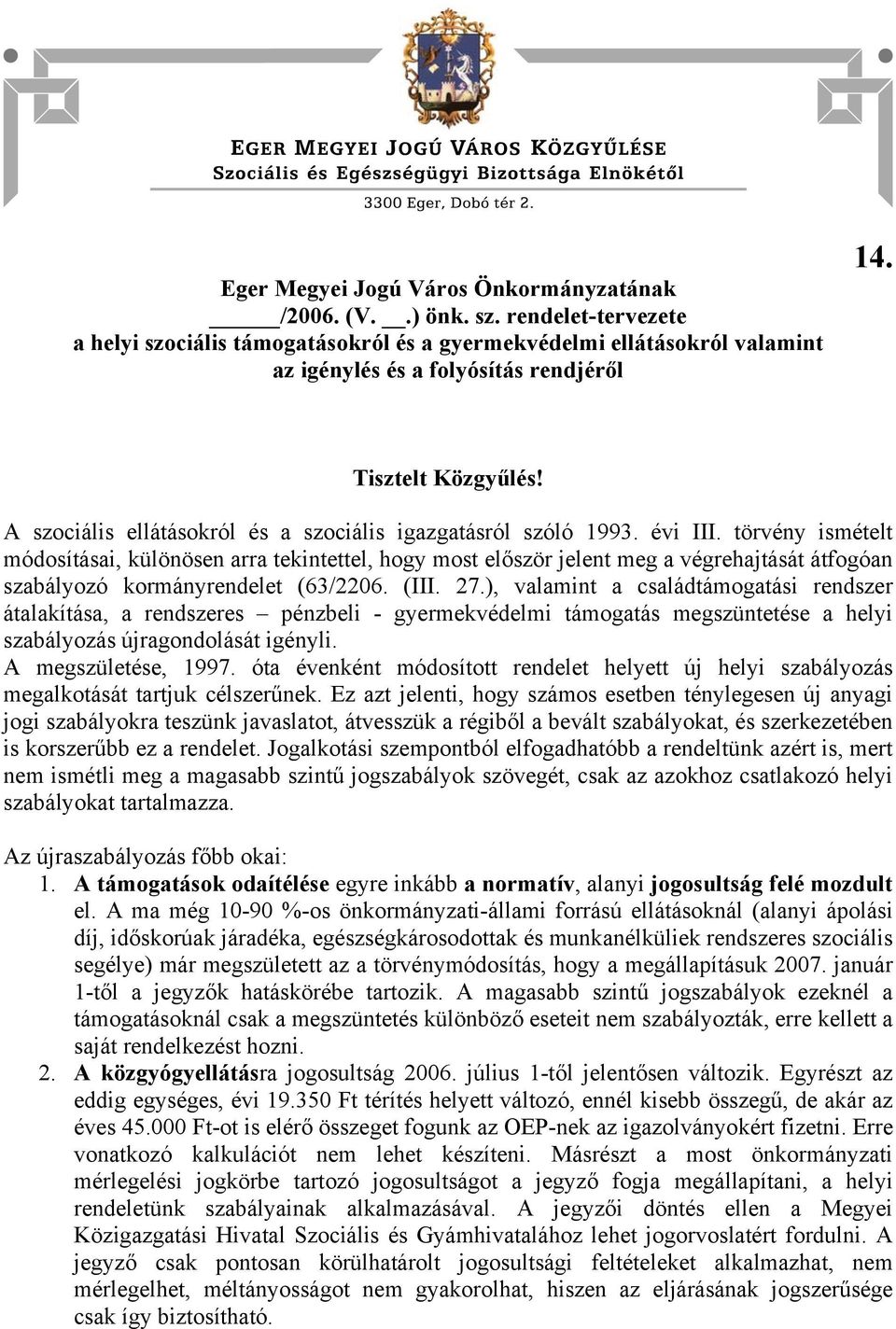 törvény ismételt módosításai, különösen arra tekintettel, hogy most először jelent meg a végrehajtását átfogóan szabályozó kormányrendelet (63/2206. (III. 27.