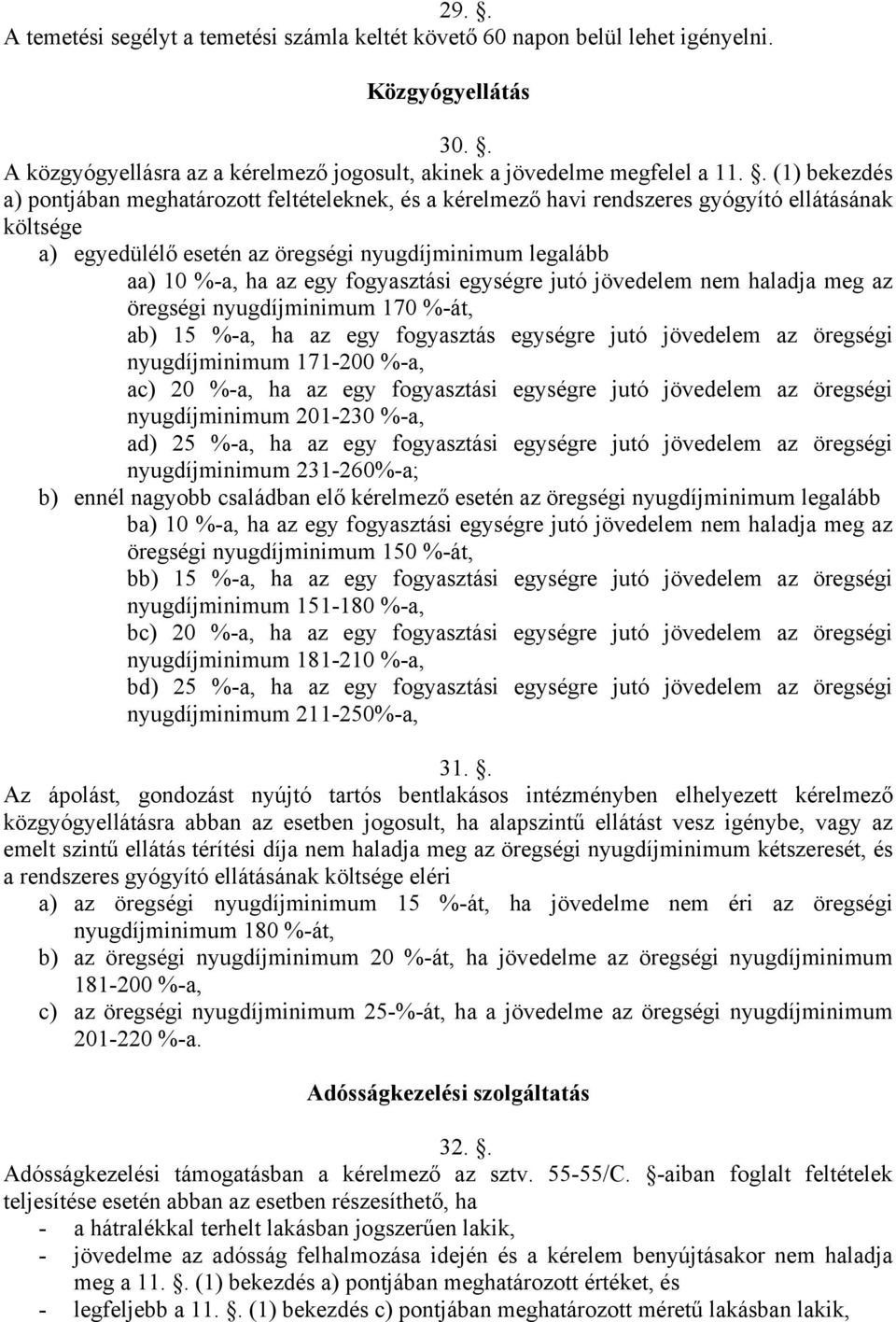 fogyasztási egységre jutó jövedelem nem haladja meg az öregségi nyugdíjminimum 170 %-át, ab) 15 %-a, ha az egy fogyasztás egységre jutó jövedelem az öregségi nyugdíjminimum 171-200 %-a, ac) 20 %-a,