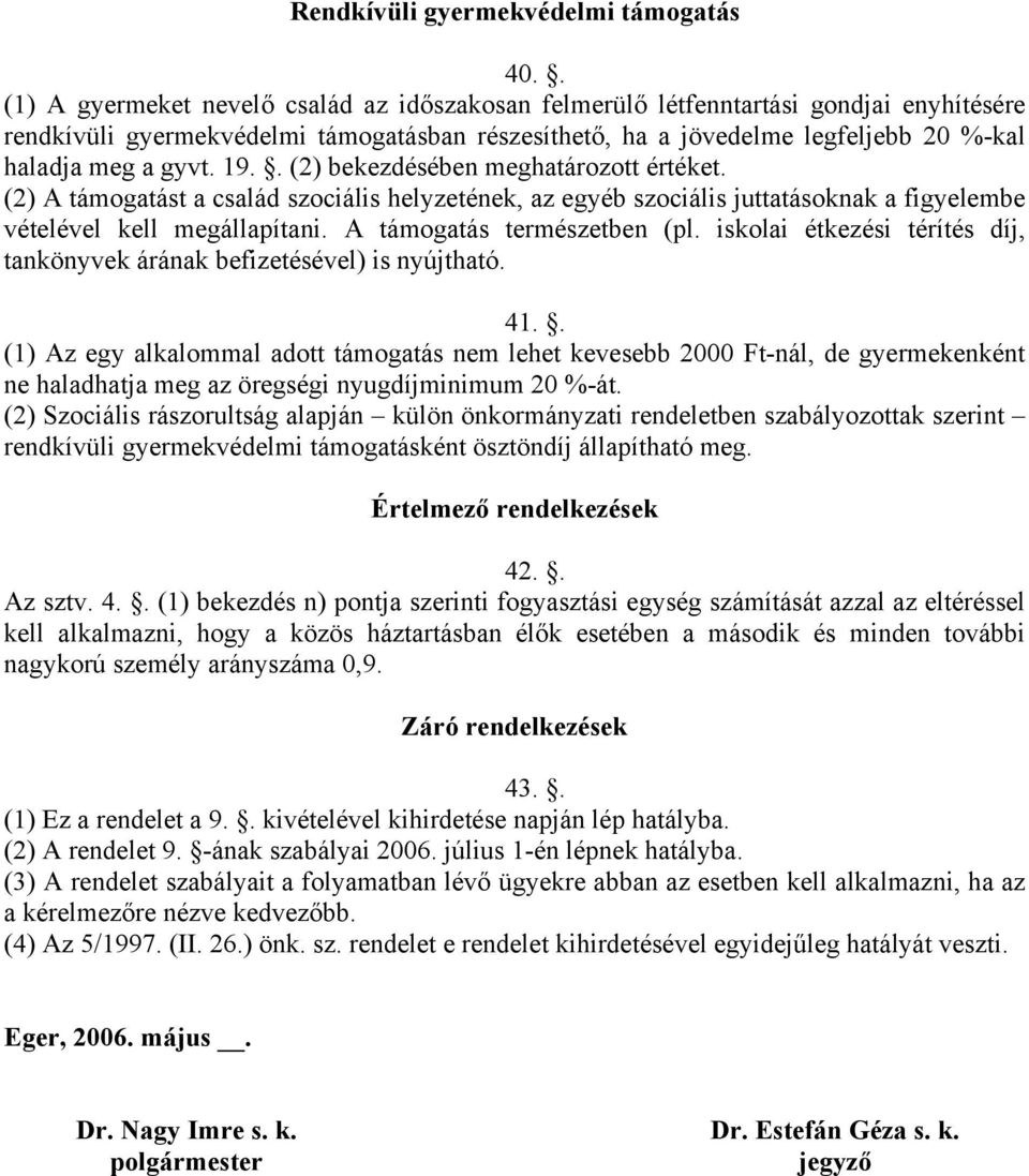 19.. (2) bekezdésében meghatározott értéket. (2) A támogatást a család szociális helyzetének, az egyéb szociális juttatásoknak a figyelembe vételével kell megállapítani. A támogatás természetben (pl.