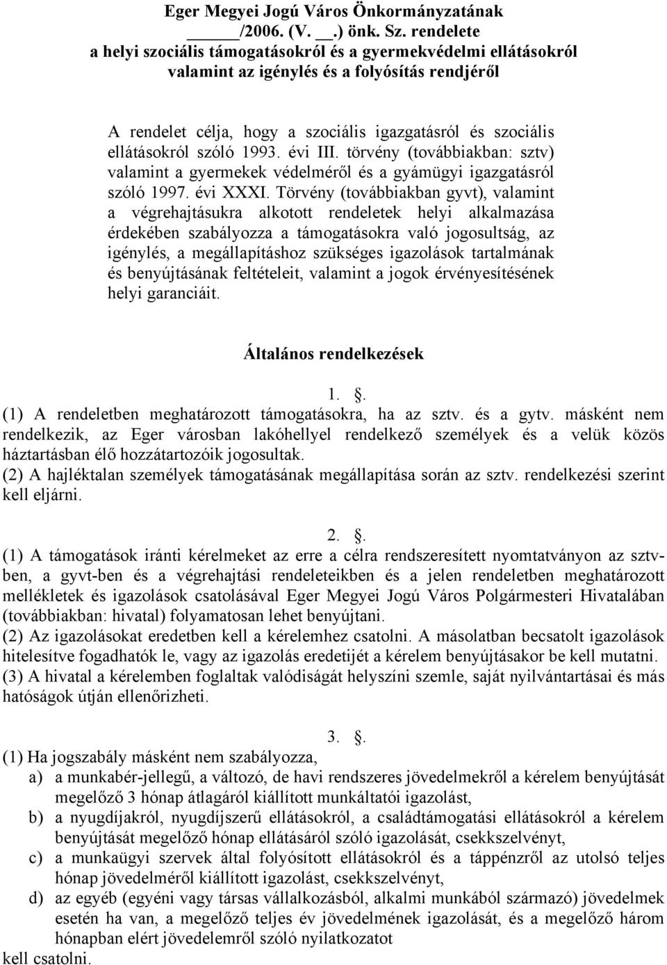 szóló 1993. évi III. törvény (továbbiakban: sztv) valamint a gyermekek védelméről és a gyámügyi igazgatásról szóló 1997. évi XXXI.