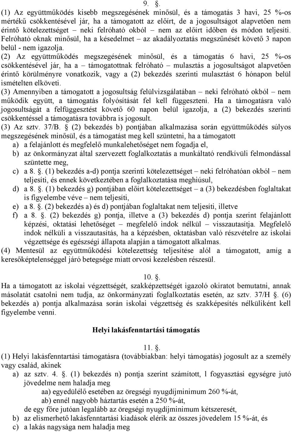 (2) Az együttműködés megszegésének minősül, és a támogatás 6 havi, 25 %-os csökkentésével jár, ha a támogatottnak felróható mulasztás a jogosultságot alapvetően érintő körülményre vonatkozik, vagy a